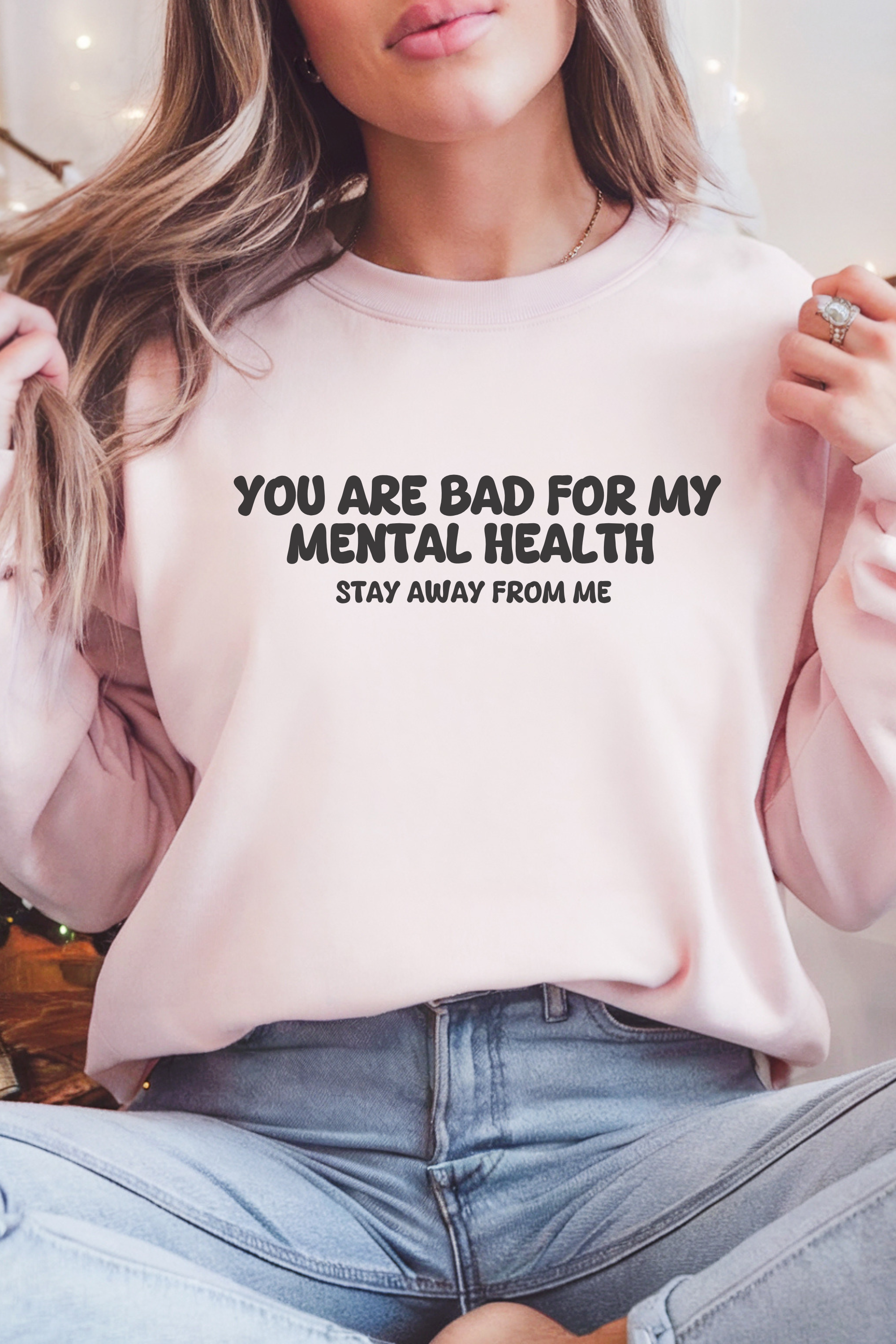 You are Bad for my Mental Health Stay Away From Me Sweatshirt