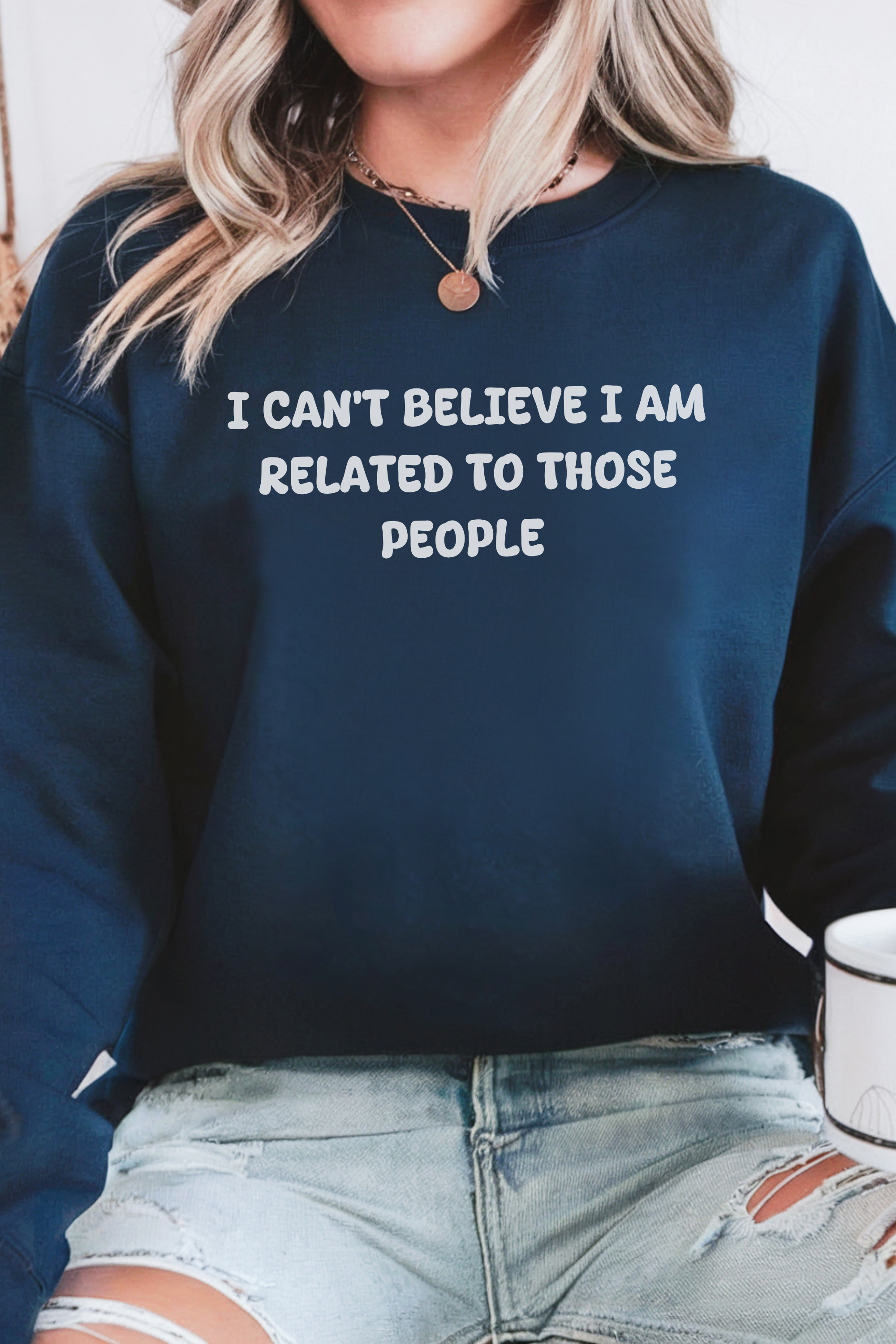 I Can't Believe I am Related To Those People Sweatshirt
