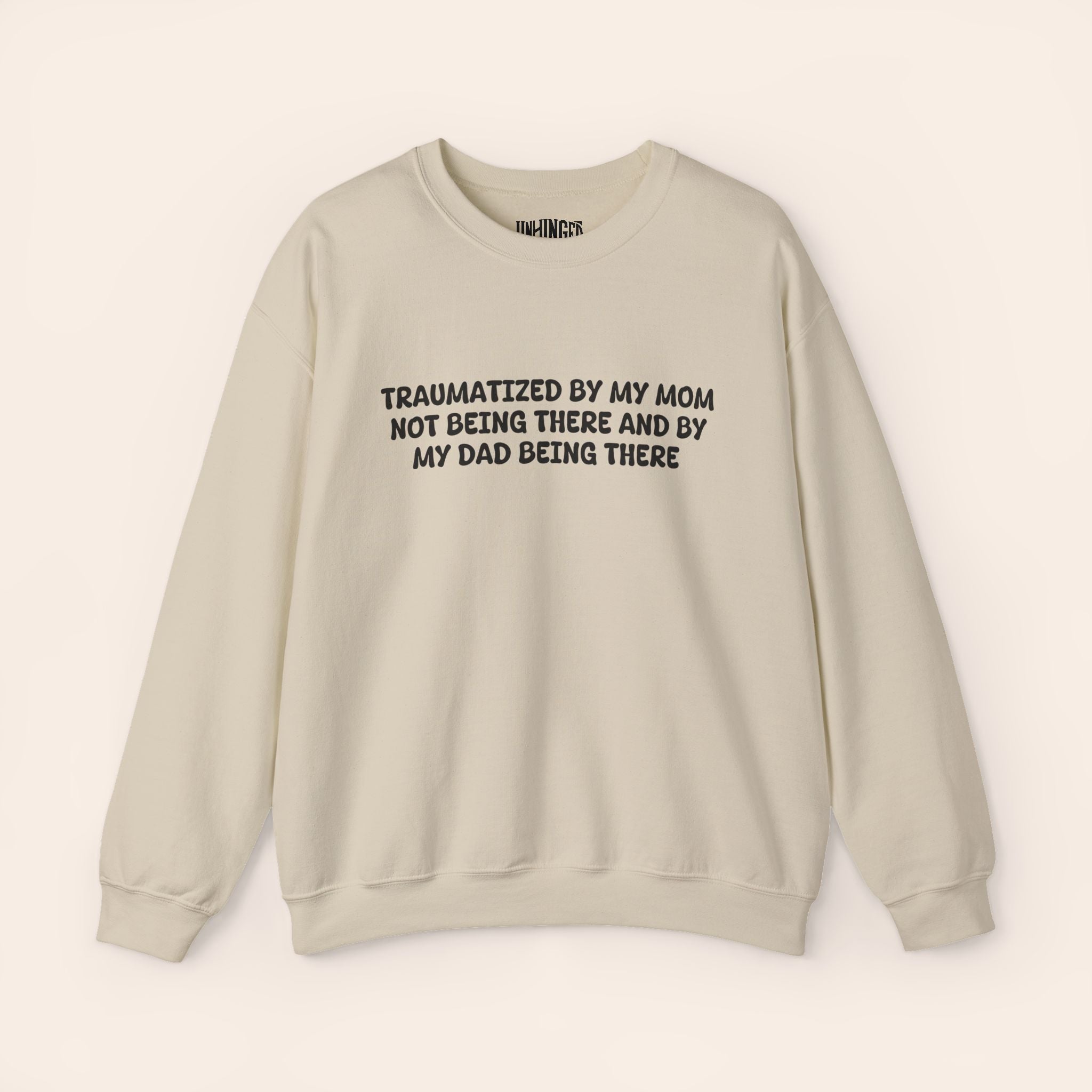 Traumatized by my Mom not being there and by Dad being there Sweatshirt