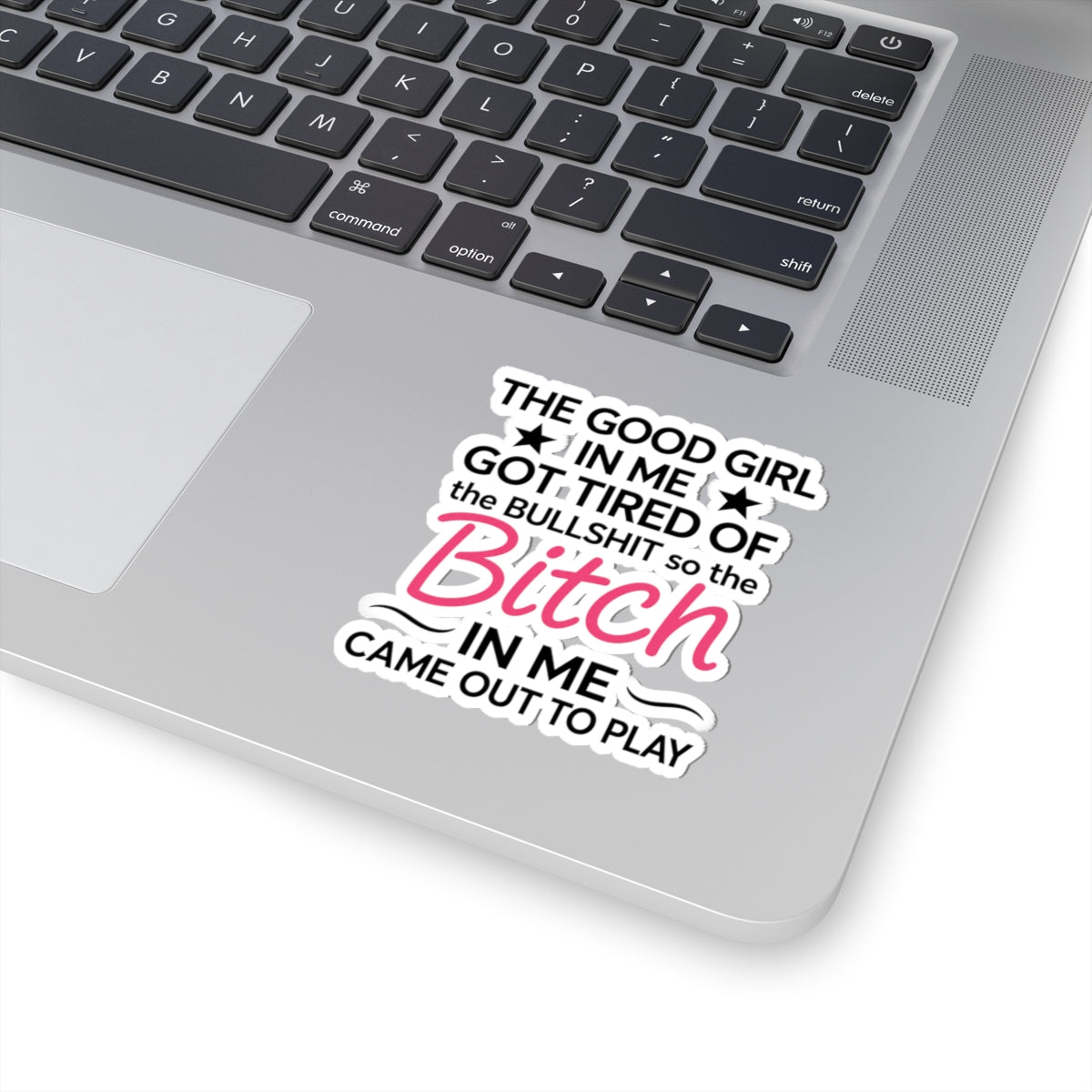 The Good Girl in Me Got Tired Of Bullshit So the Bitch in Me Came Out To Play Sticker