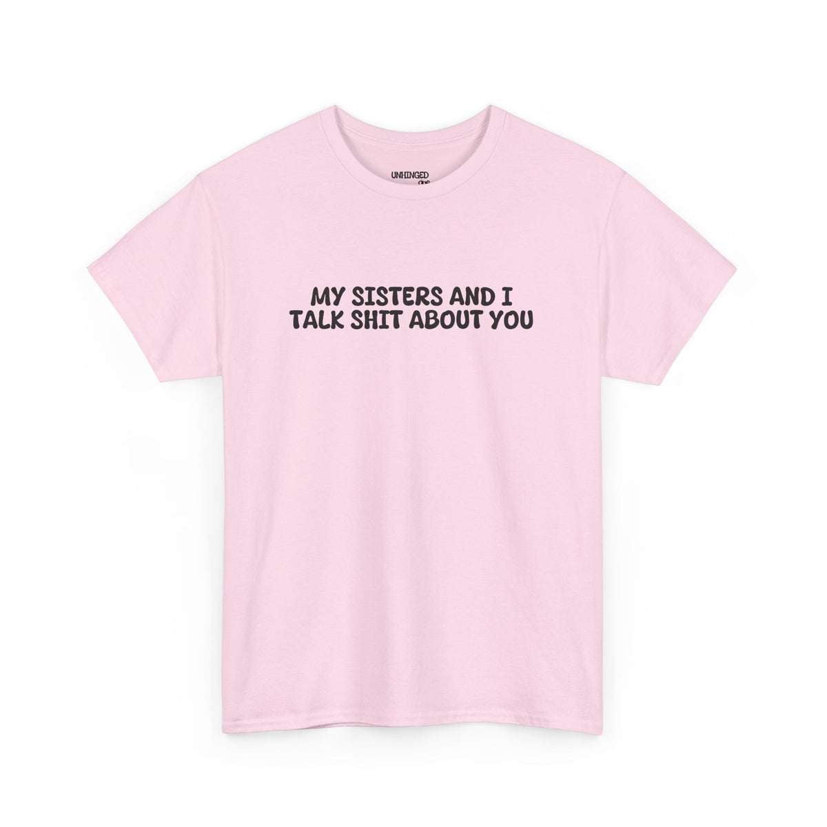 My Sisters And I Talk Shit About You T-shirt