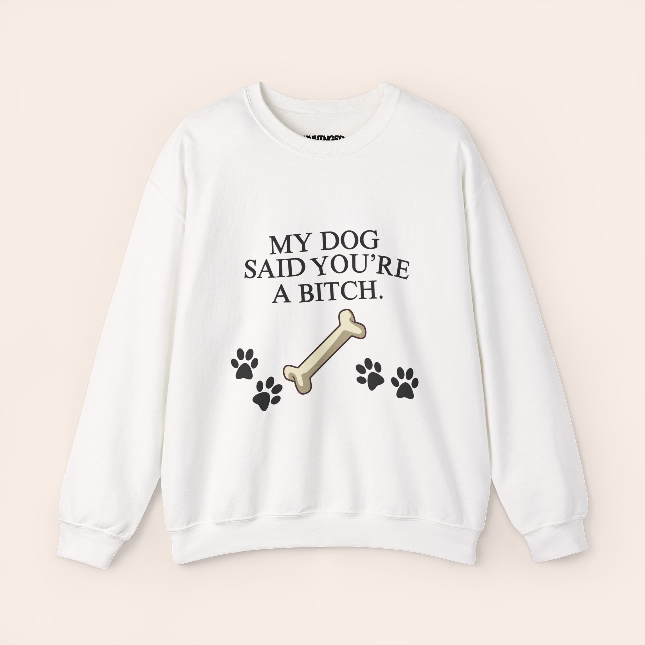 MY DOG SAID YOU'RE A BITCH Sweatshirt