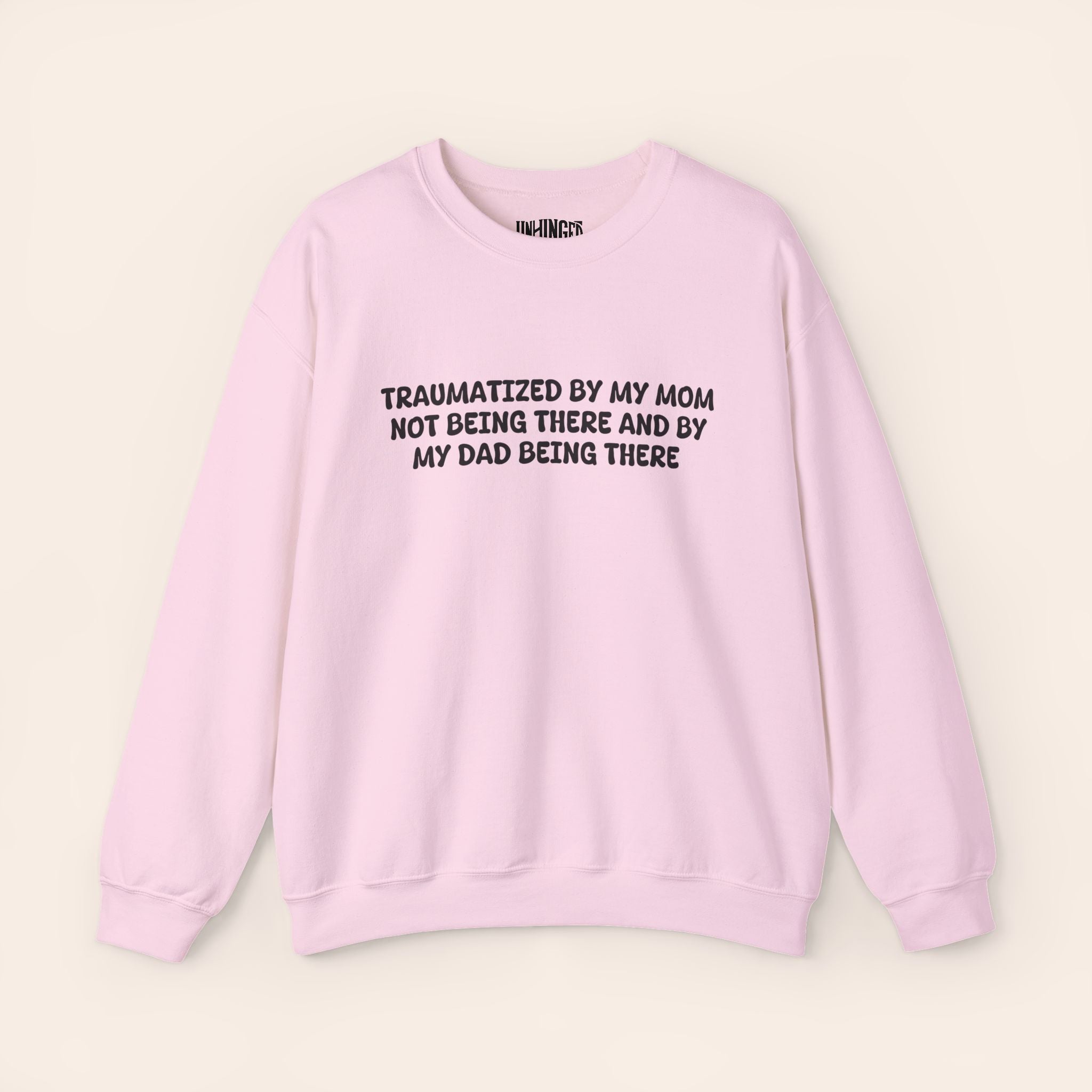 Traumatized by my Mom not being there and by Dad being there Sweatshirt