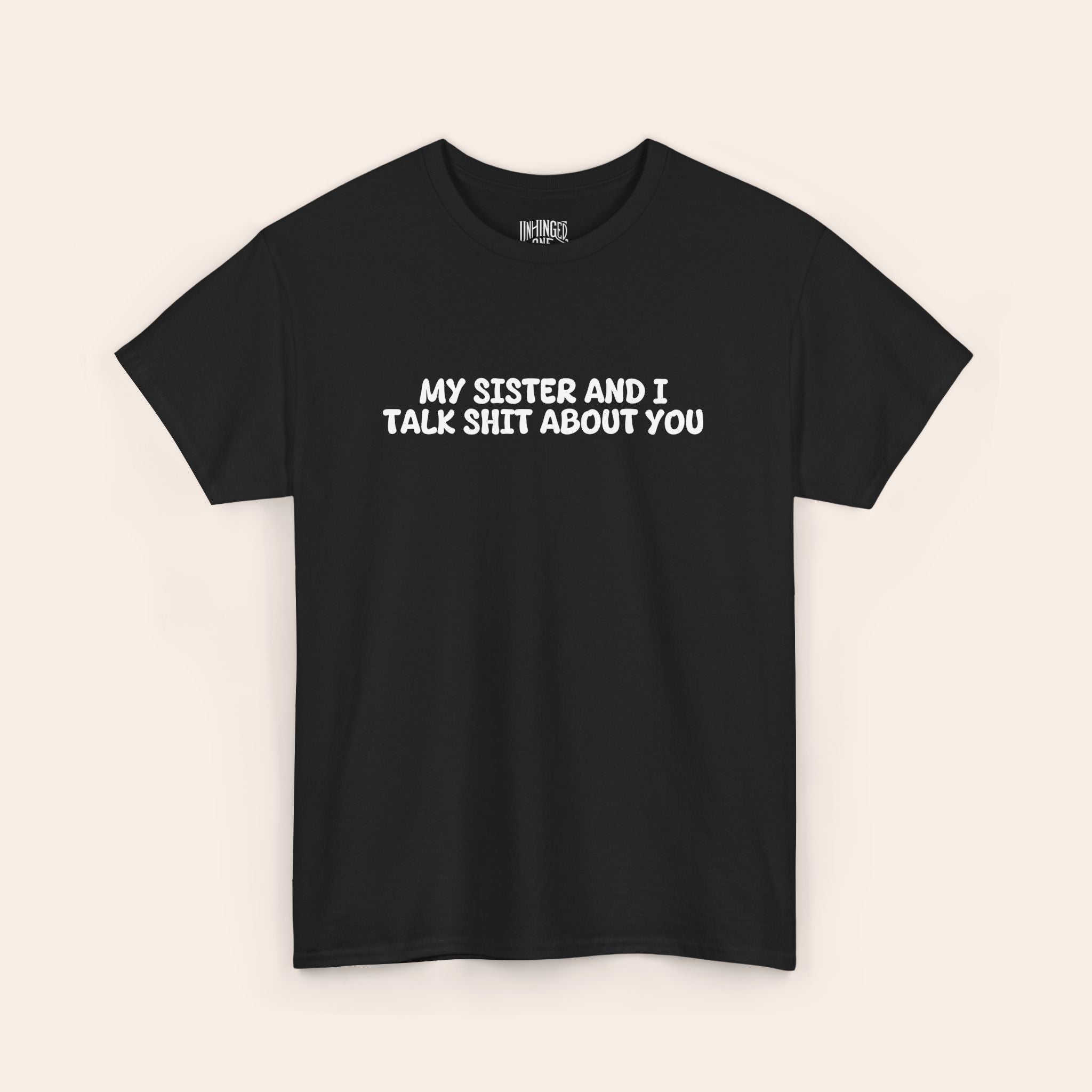 My Sister and I Talk Shit About You T-shirt
