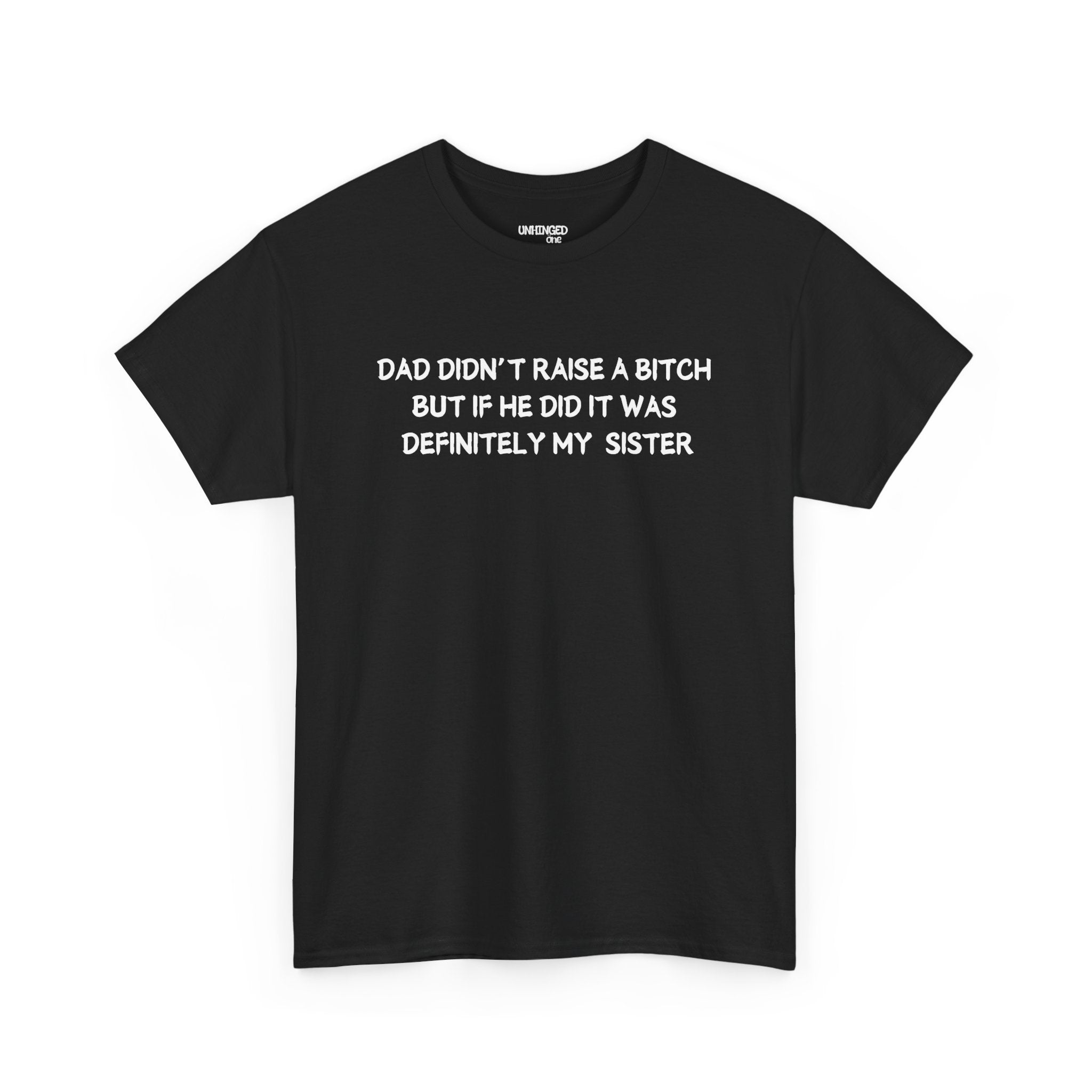 Dad Didn't Raise A Bitch But If She Did It Was Definitely My Sister T-shirt