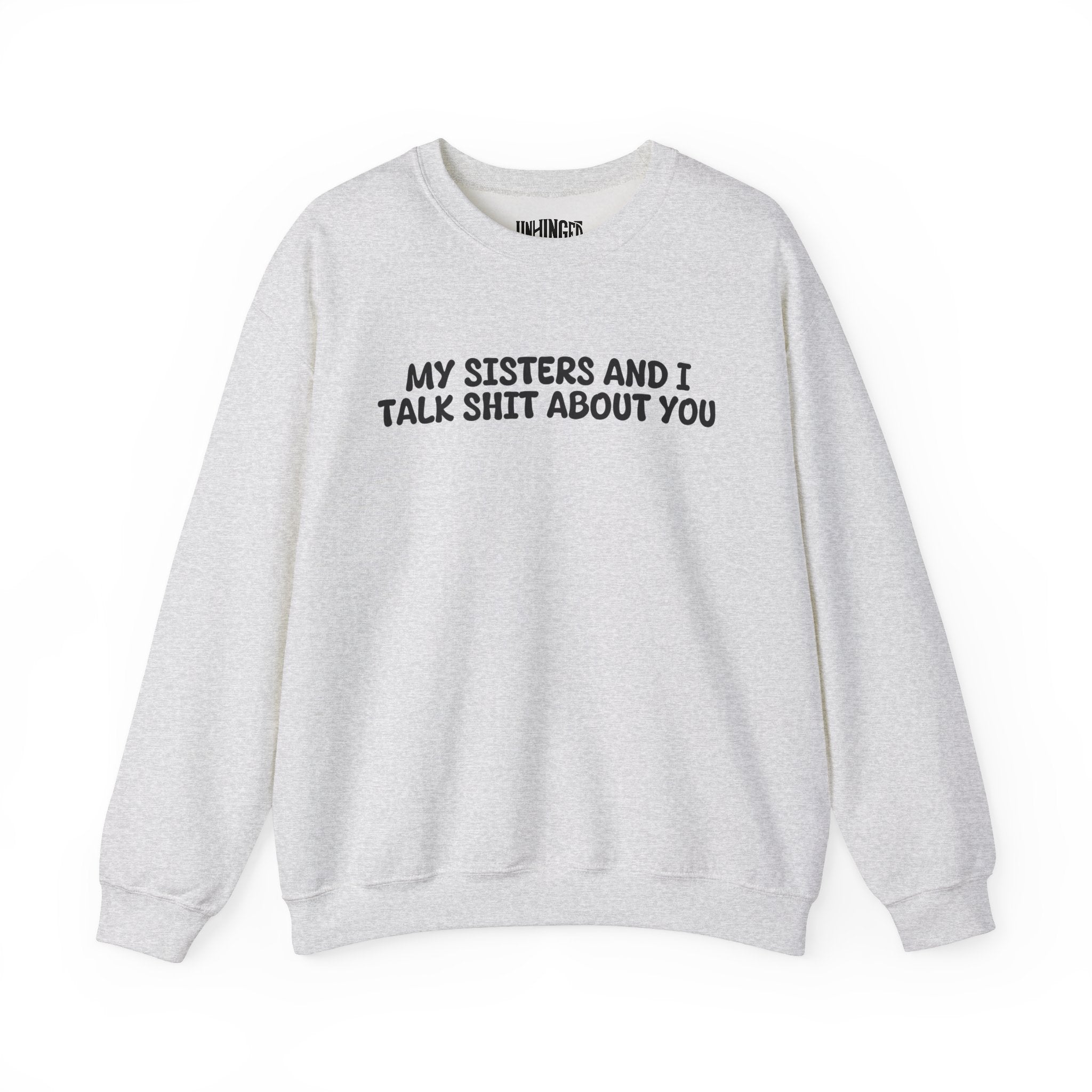 My Sisters And I Talk Shit About You Sweatshirt