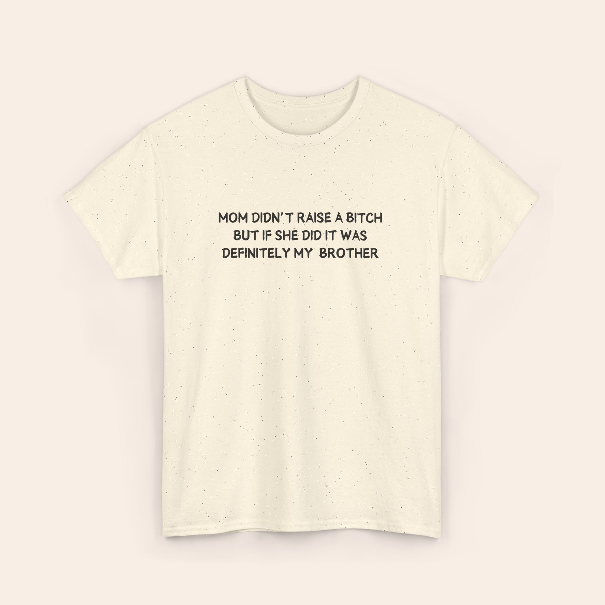 Mom Didn't Raise A Bitch But If She Did It Was Definitey My Brother T-shirt