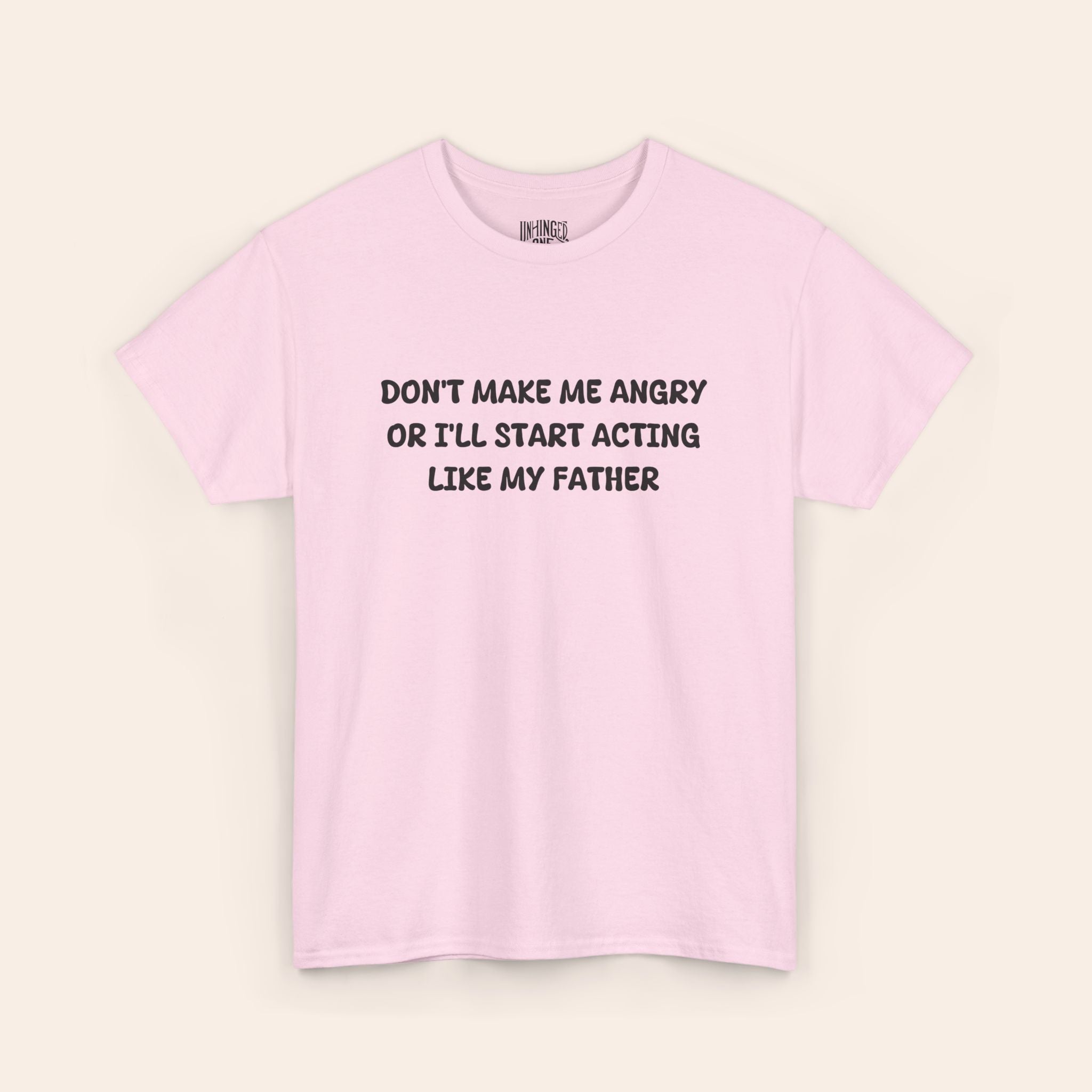 Don't make me Angry Or I'll Start Acting Like My Father T-shirt