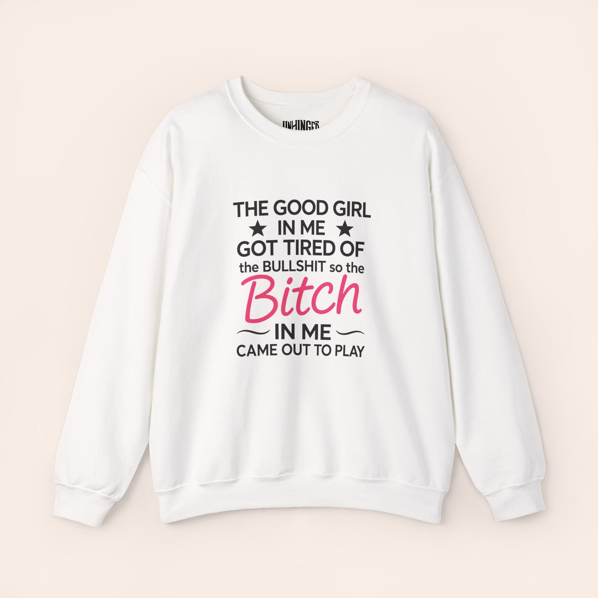 The Good Girl In Me Got TIred Of The BULLSHIT So The Bitch In Me Came Out To Play Sweatshirt