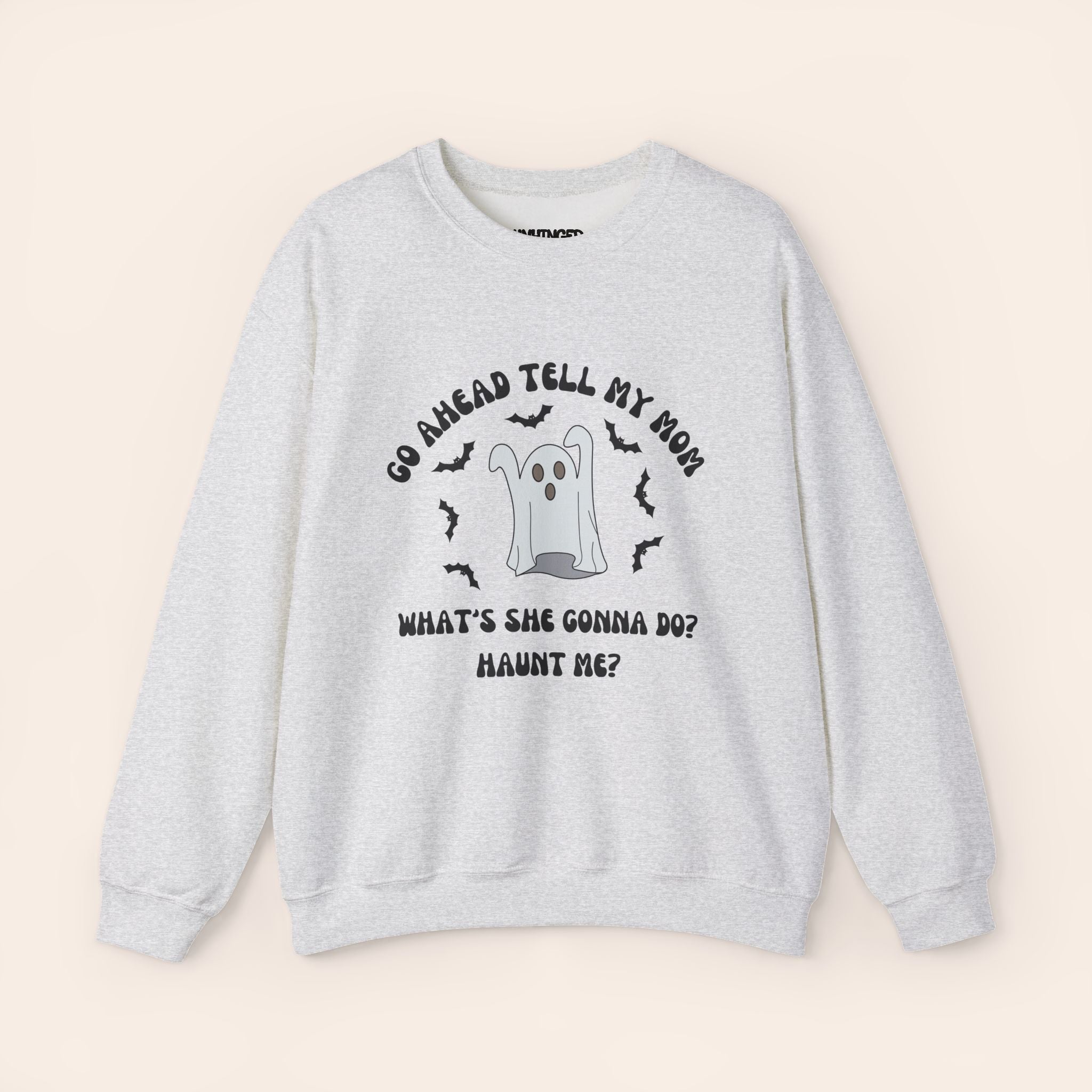 Go Ahead Tell My Mom What She Gonna Do? Haunt Me Sweatshirt