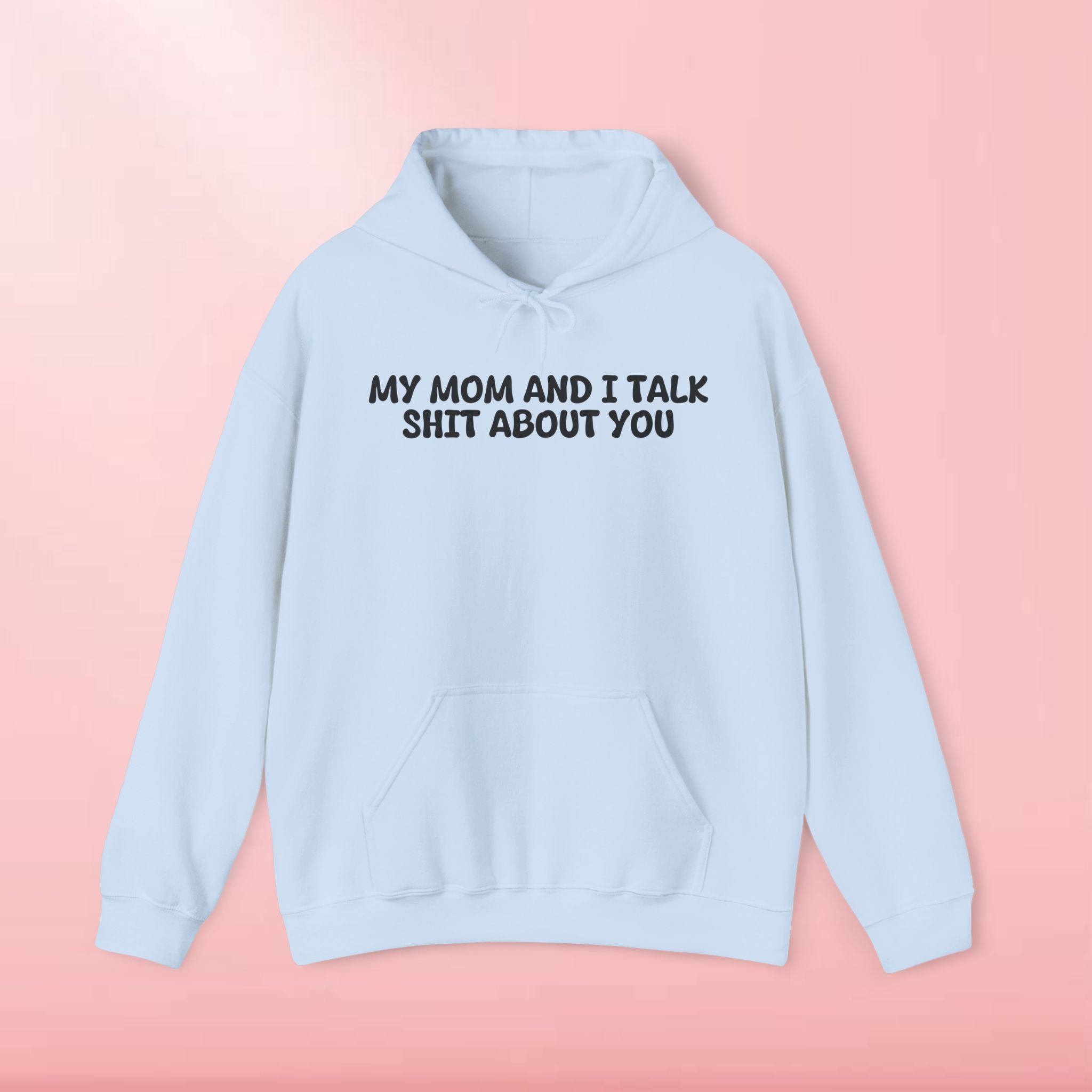 My Mom and I Talk Shit About You Hoodie