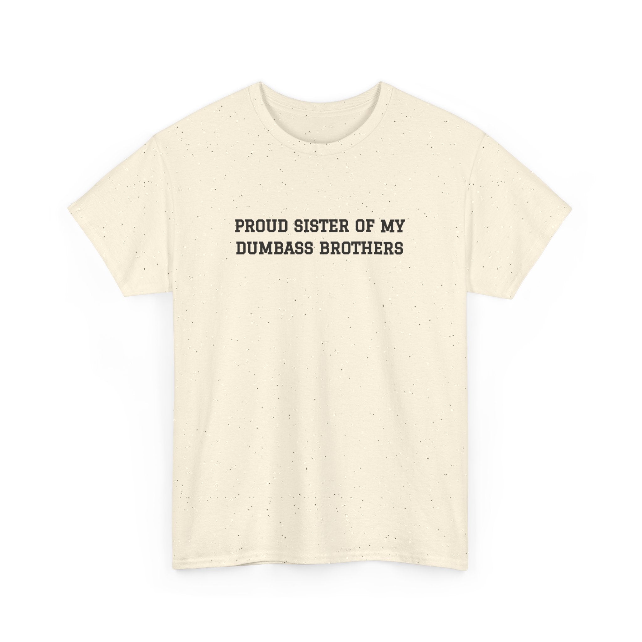 Proud Sister of my Dumbass Brothers T-shirt