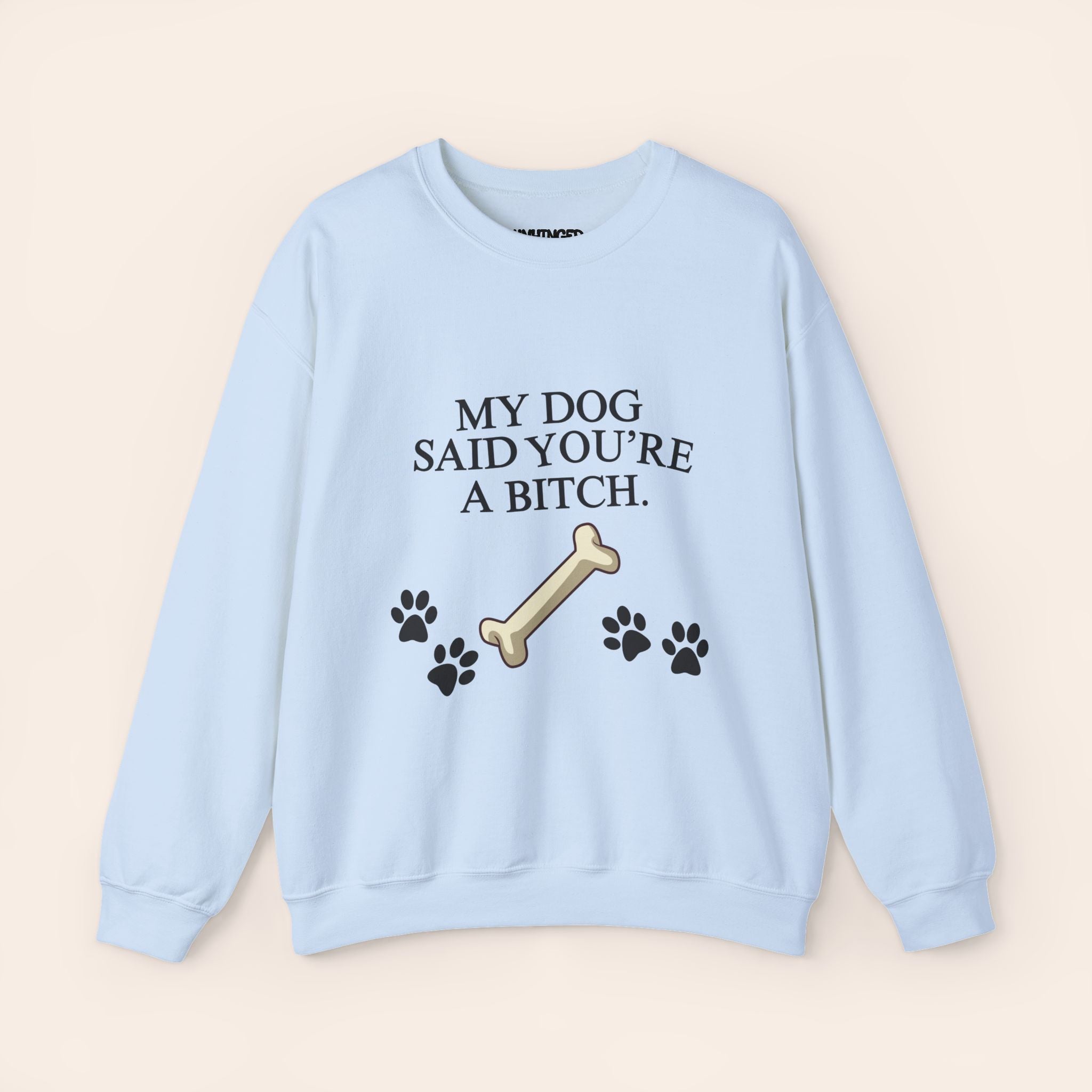 MY DOG SAID YOU'RE A BITCH Sweatshirt