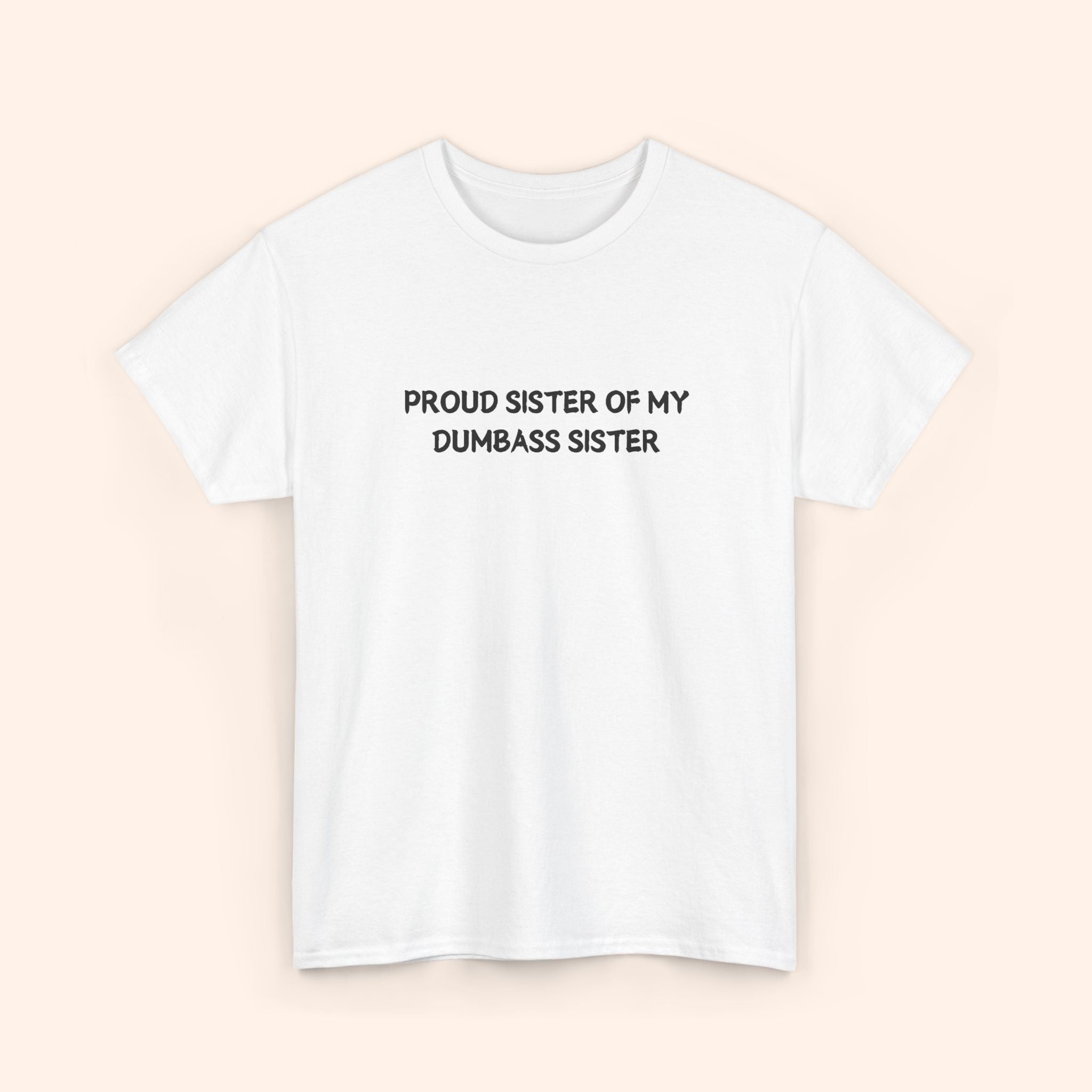 Proud Sister of My Dumbass Sister T-shirt
