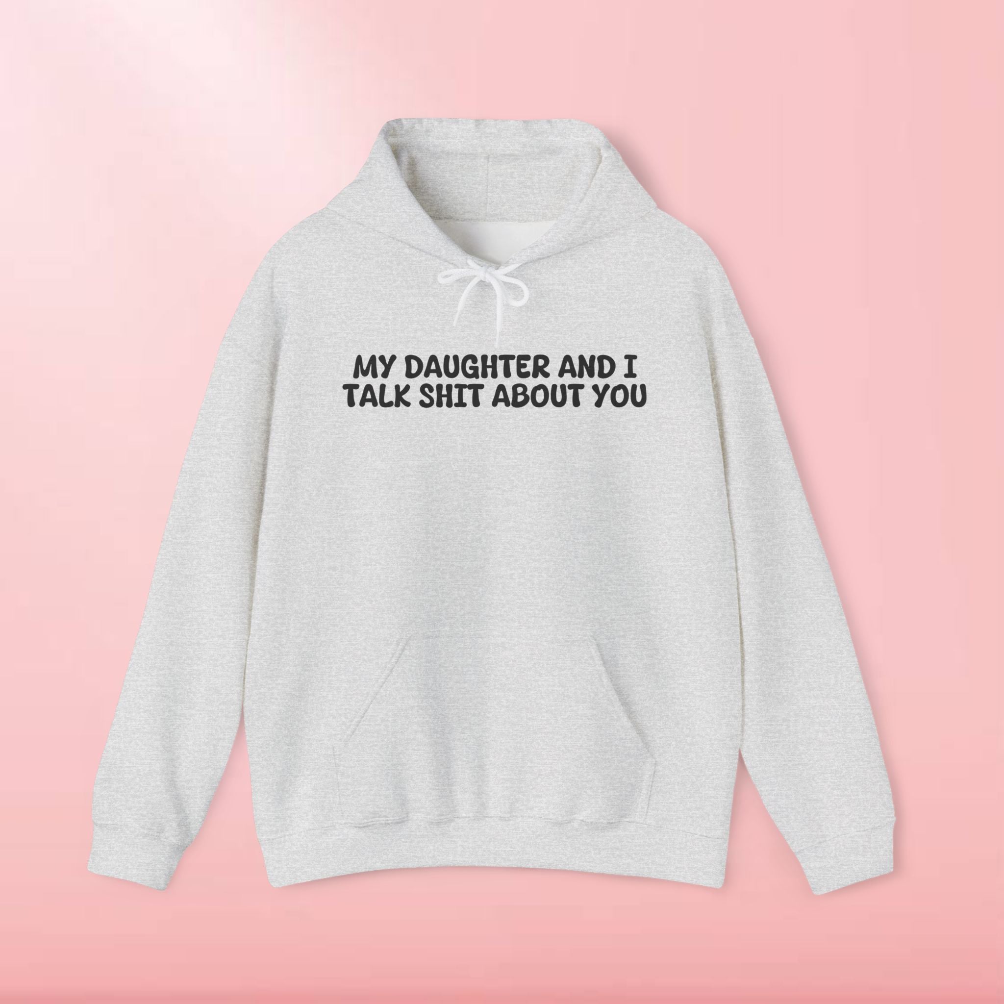 My Daughter and I Talk Shit About You Hoodie
