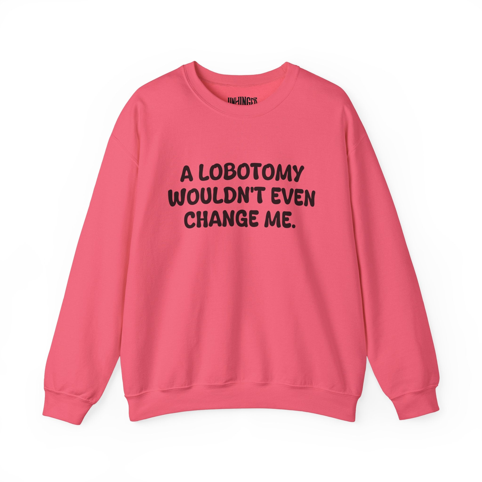 A Lobotomy wouldn't even change me Sweatshirt