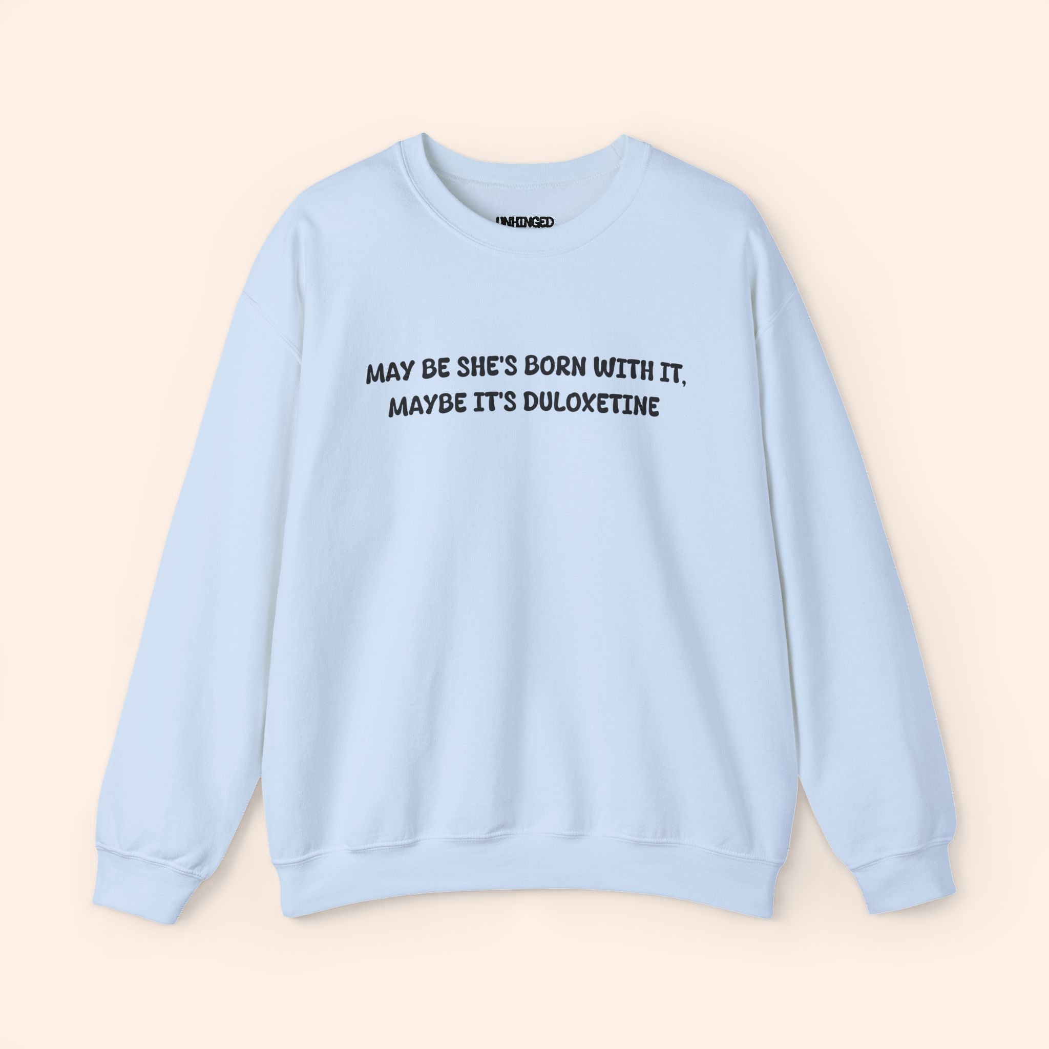May Be She's Born With It May be she's Duloxetine crewneck sweatshirt