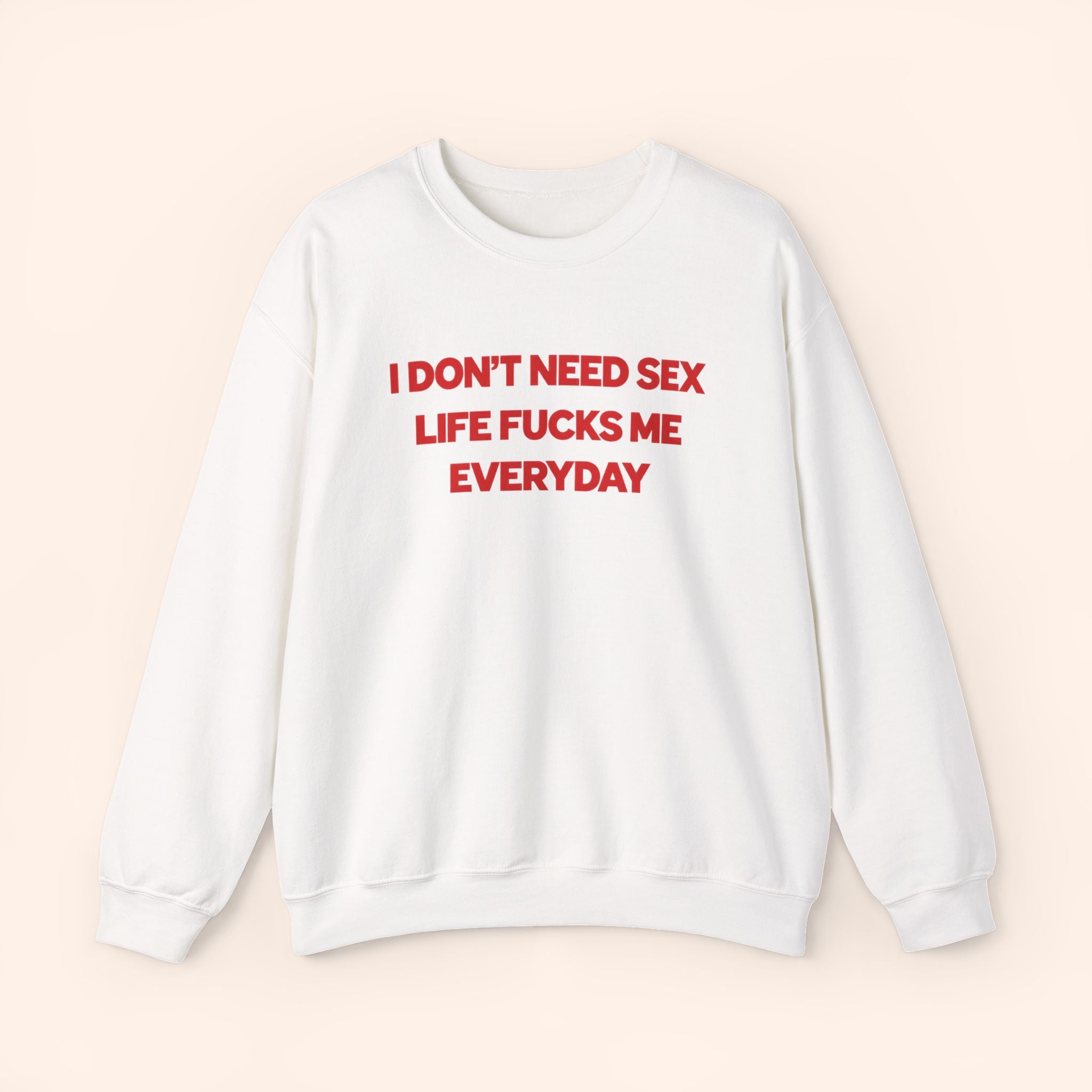 I Don't Need Sex Life Fucks Me Everyday Women's Sweatshirt