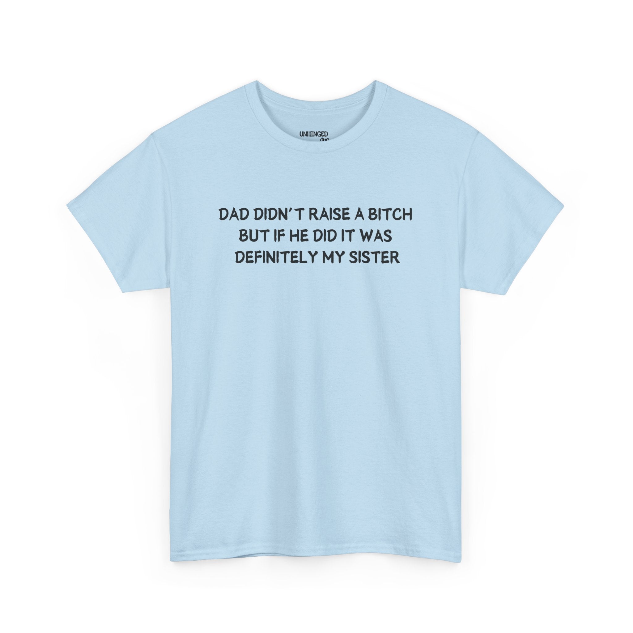 Dad Didn't Raise A Bitch But If She Did It Was Definitely My Sister T-shirt