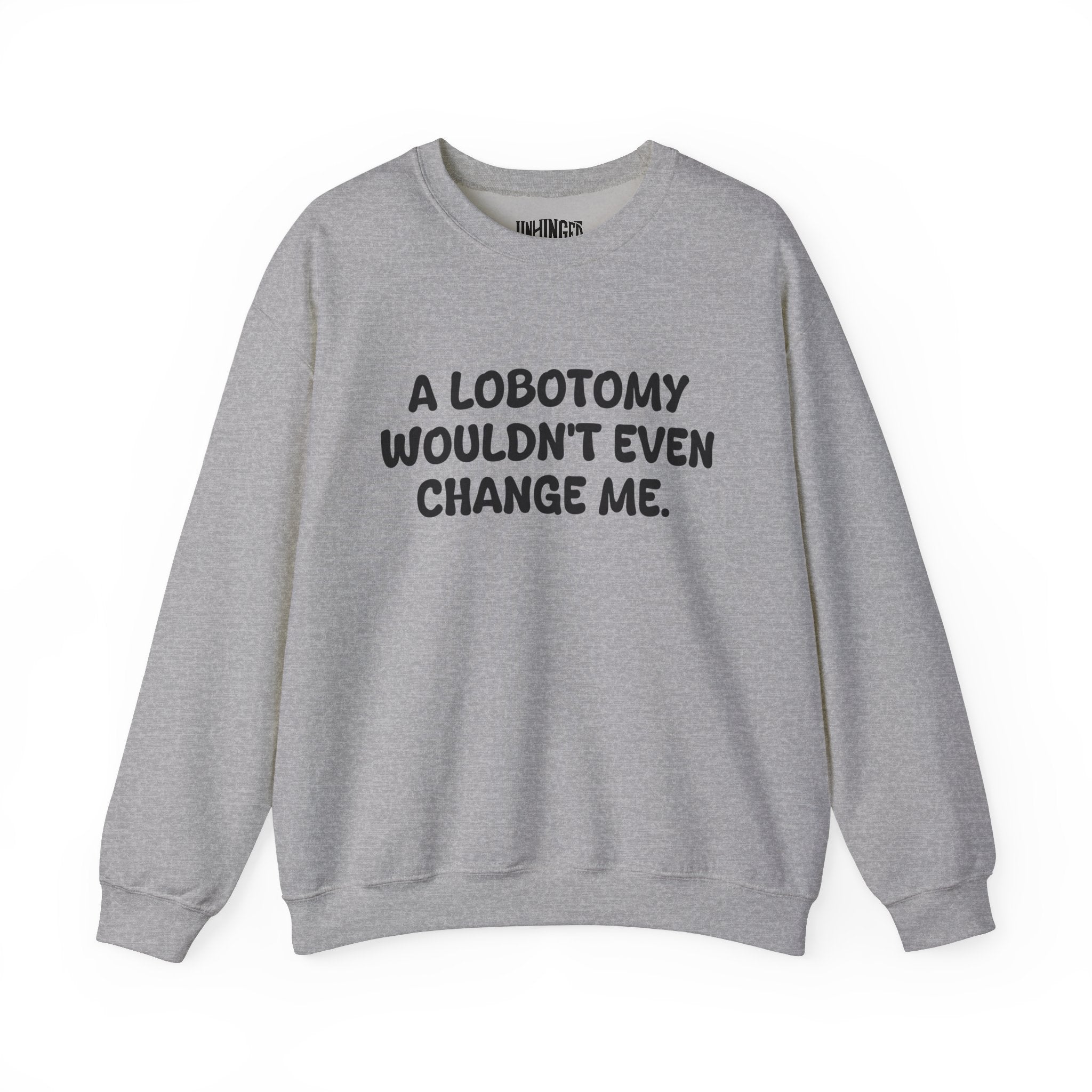 A Lobotomy wouldn't even change me Sweatshirt