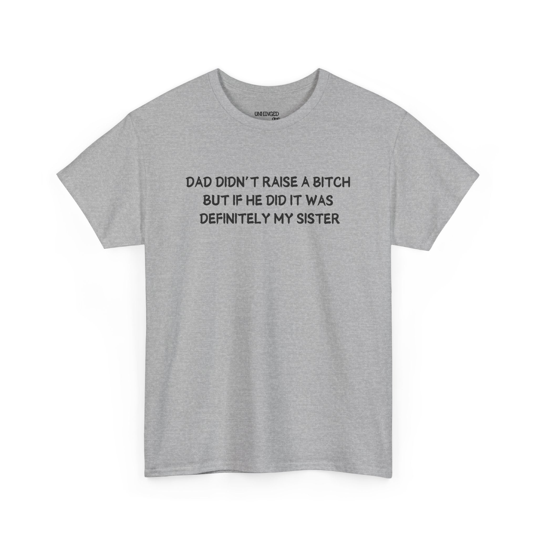 Dad Didn't Raise A Bitch But If She Did It Was Definitely My Sister T-shirt