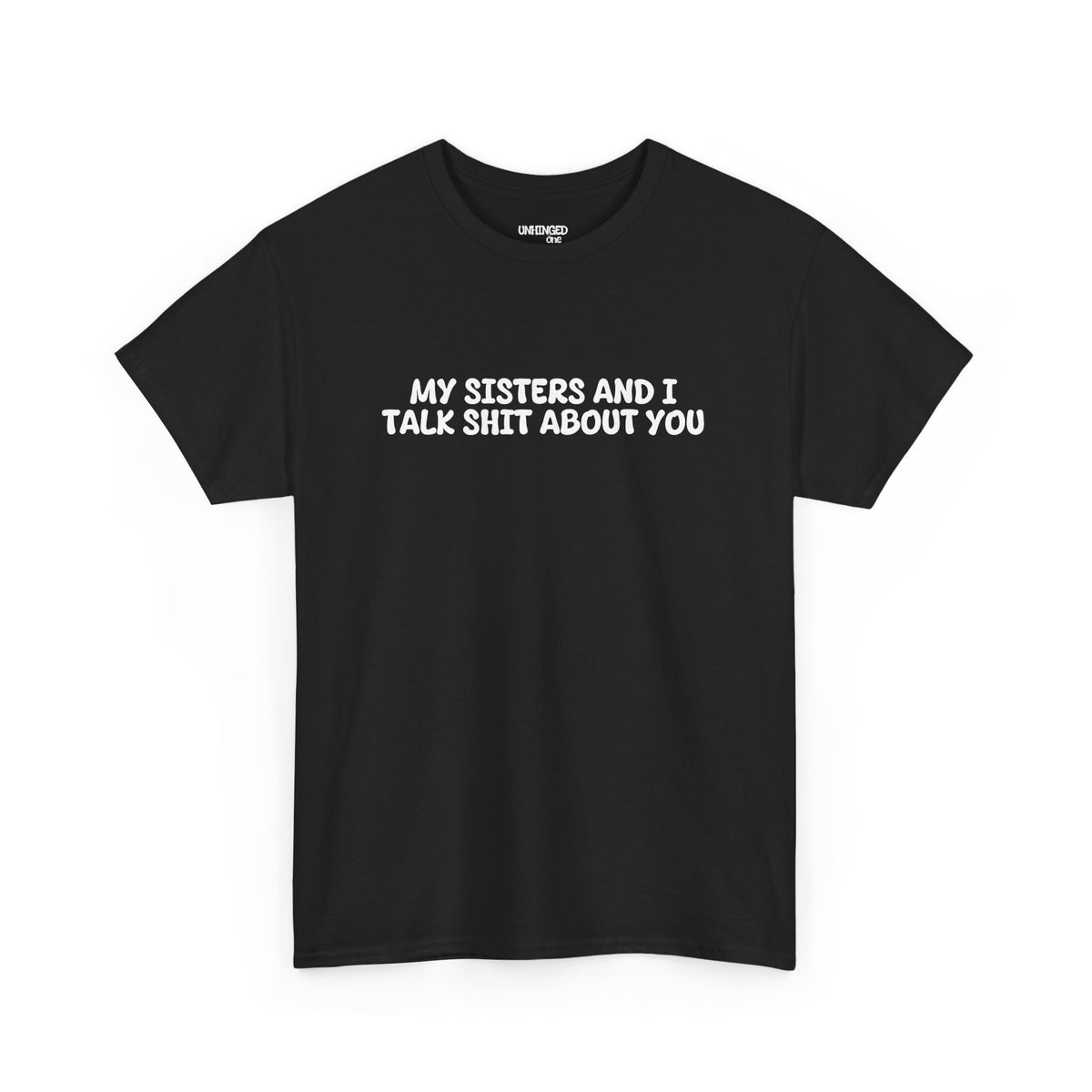 My Sisters And I Talk Shit About You T-shirt
