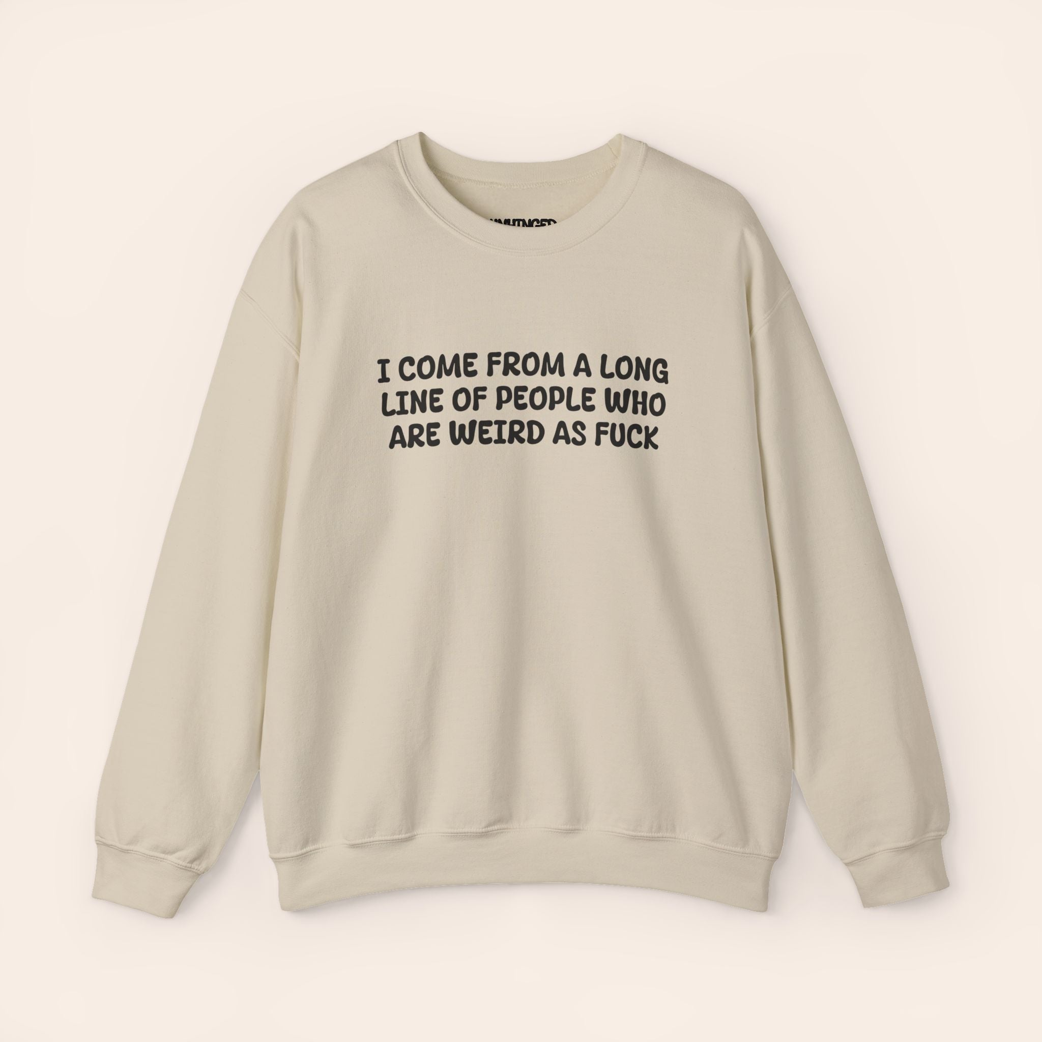 I Come From A Long Line Of People Who Are Weird As Fuck Sweatshirt
