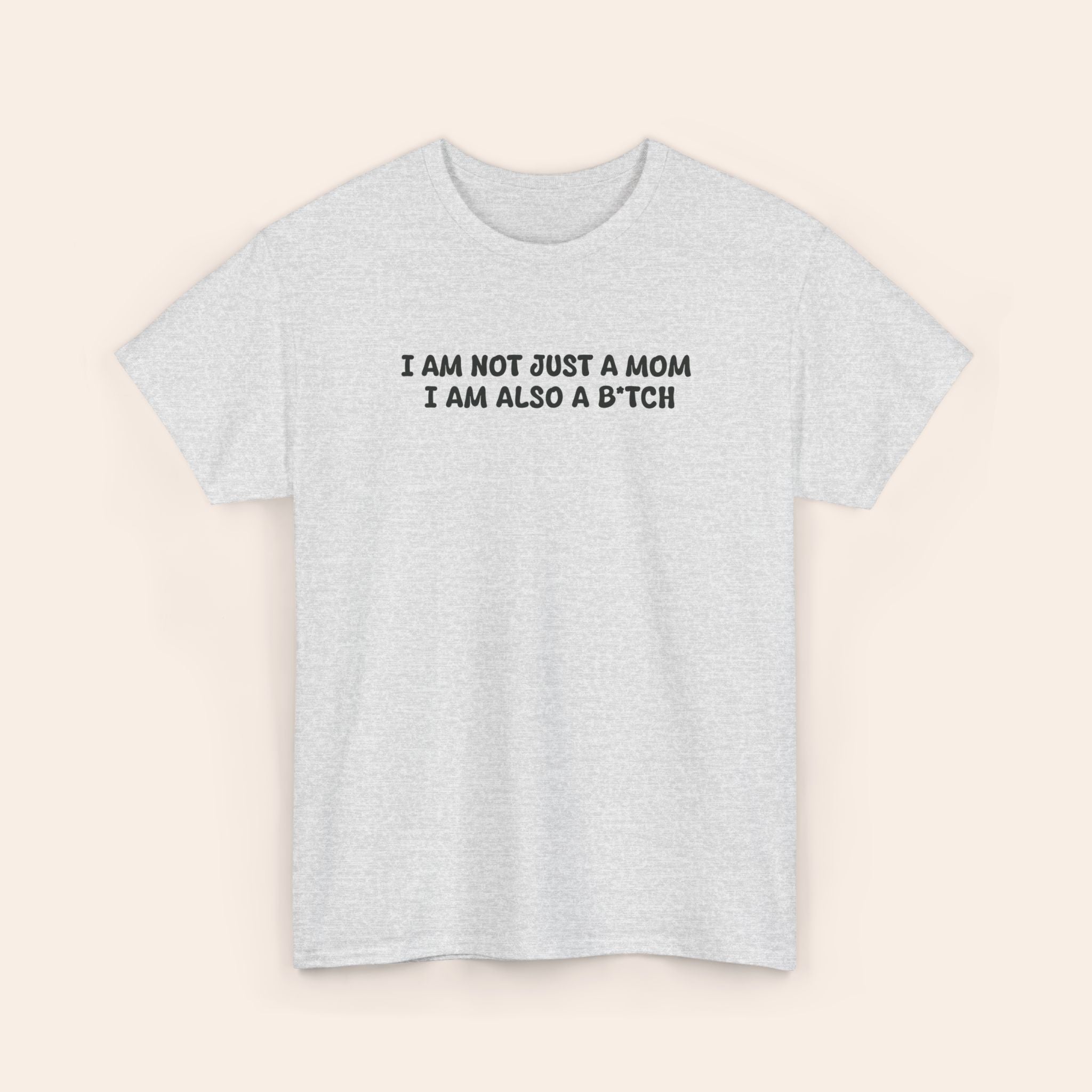 I Am Not Just A Mom I Am Also A B*tch Tee