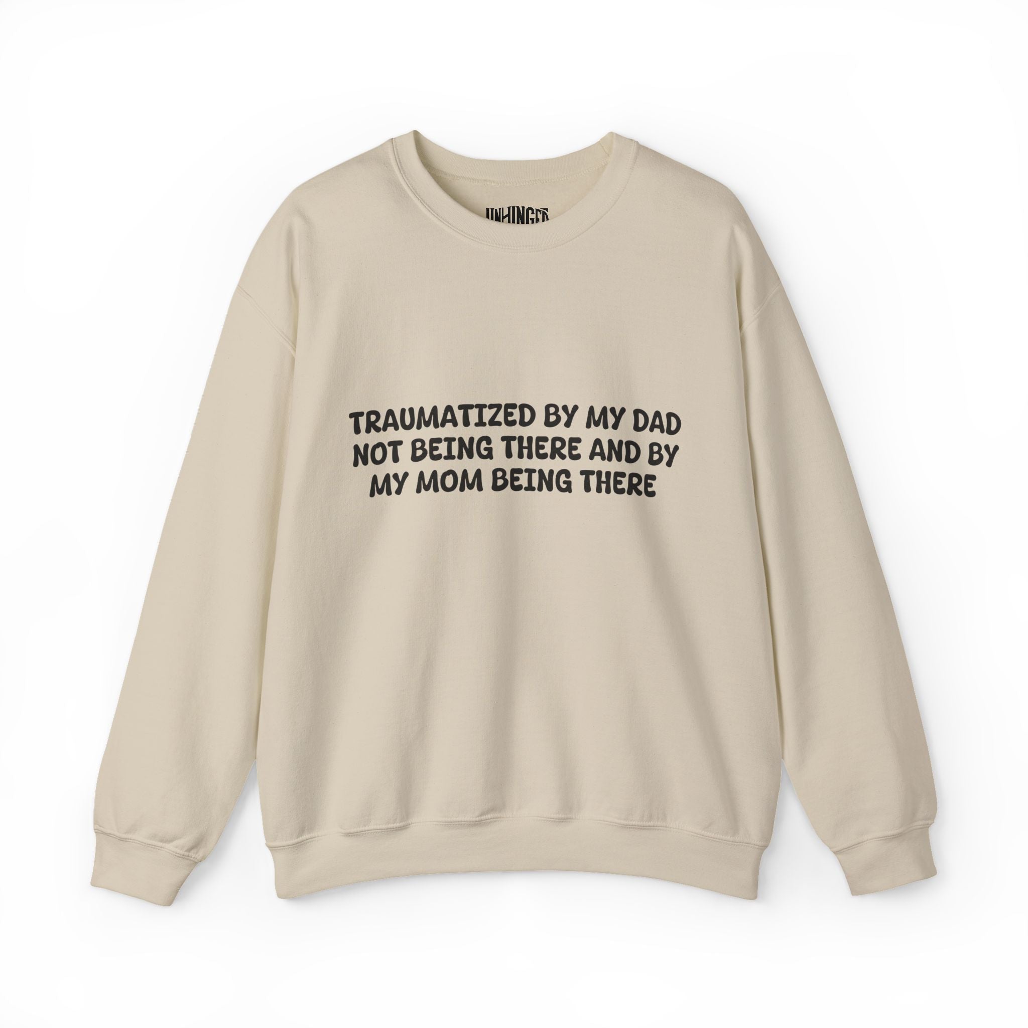Traumatized by my dad not being there and by mom being there Sweatshirt