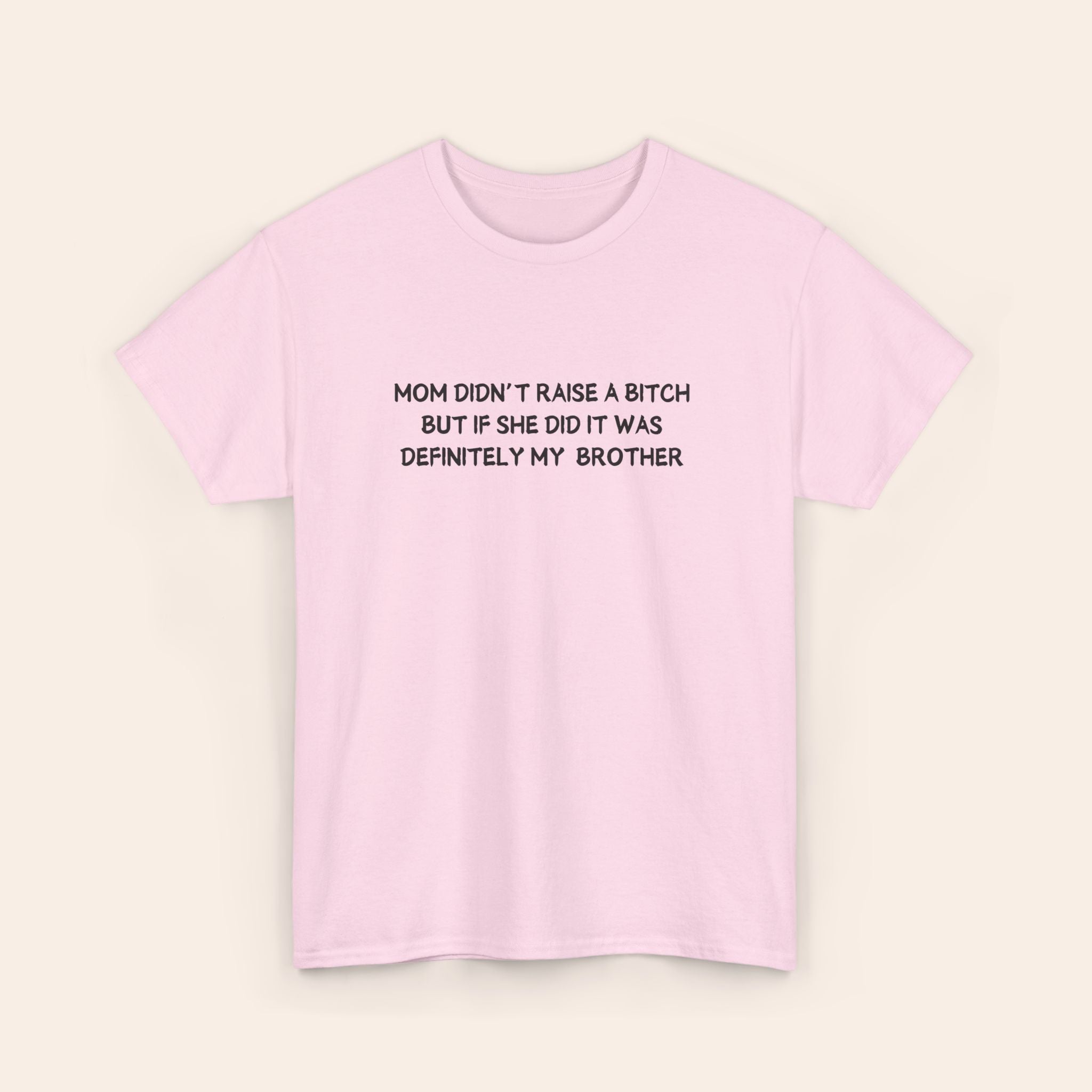 Mom Didn't Raise A Bitch But If She Did It Was Definitey My Brother T-shirt