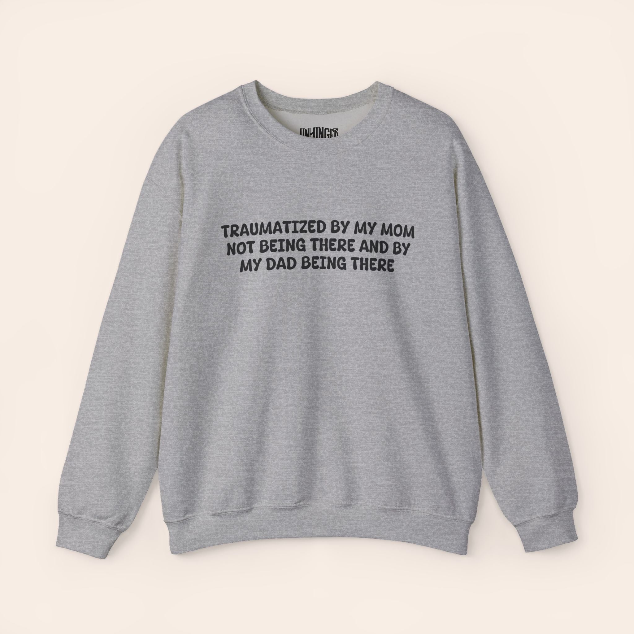 Traumatized by my Mom not being there and by Dad being there Sweatshirt
