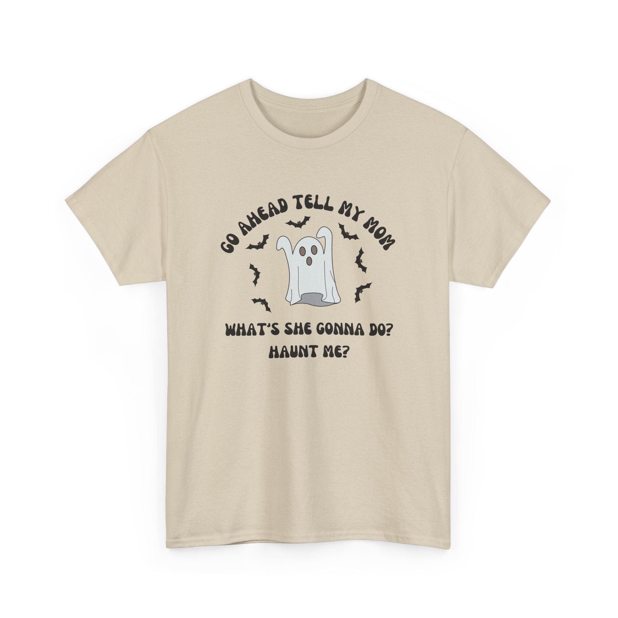 Go Ahead Tell My Mom What's She Gonna Do Haunt Me T-shirt