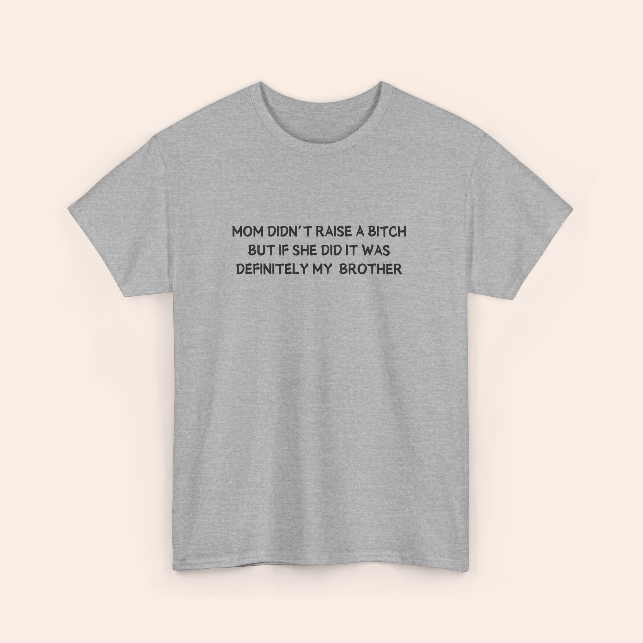 Mom Didn't Raise A Bitch But If She Did It Was Definitey My Brother T-shirt