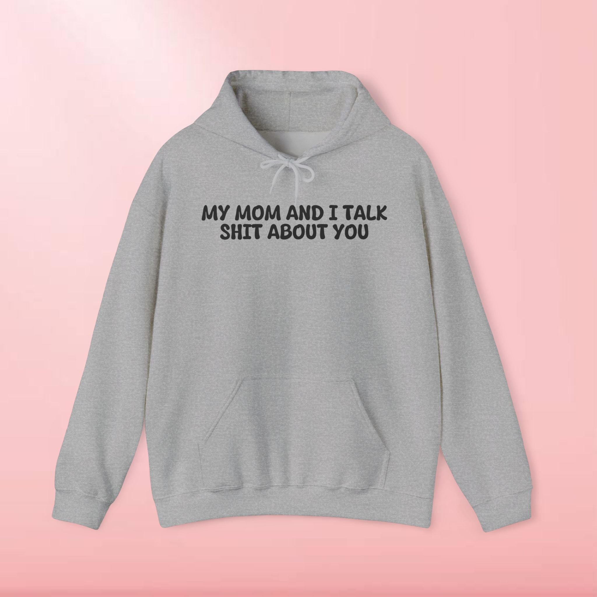 My Mom and I Talk Shit About You Hoodie