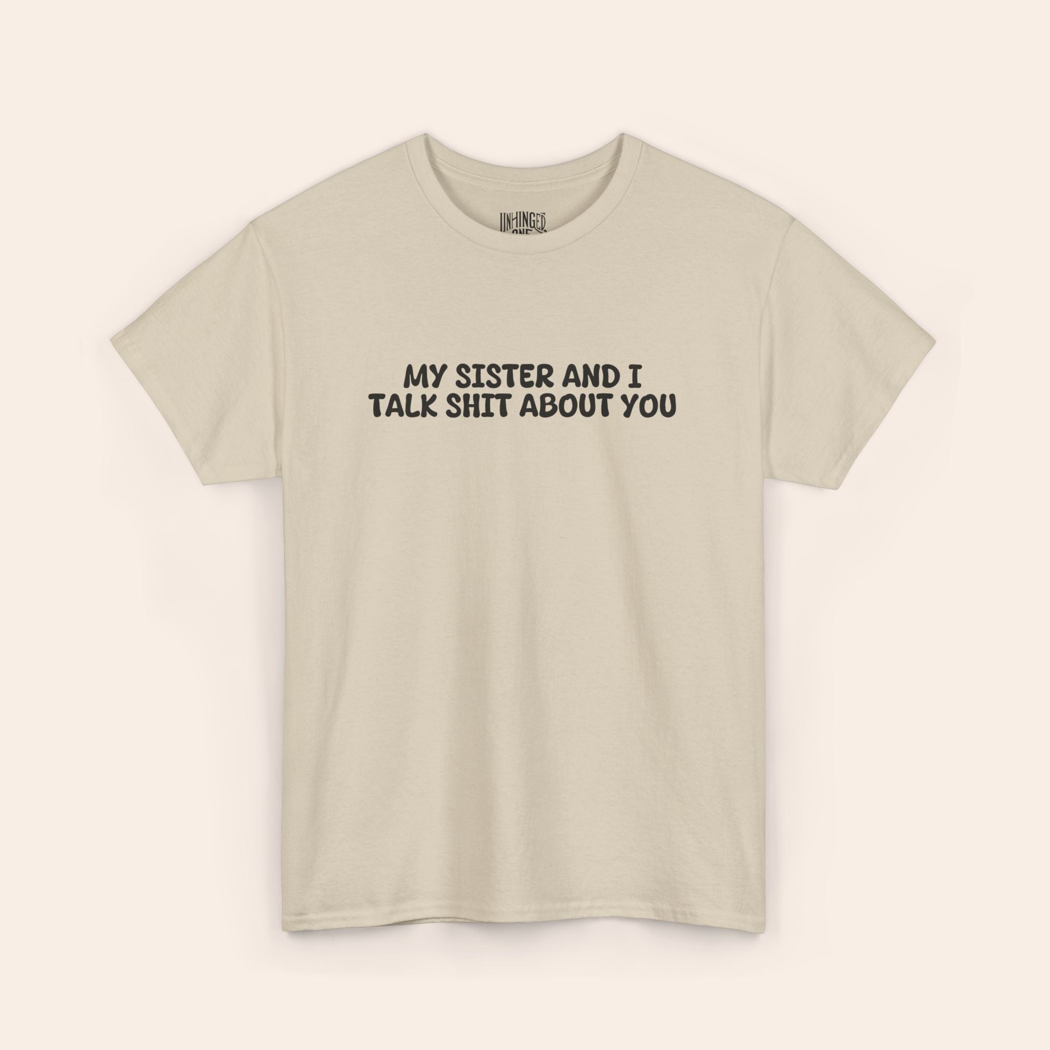 My Sister and I Talk Shit About You T-shirt