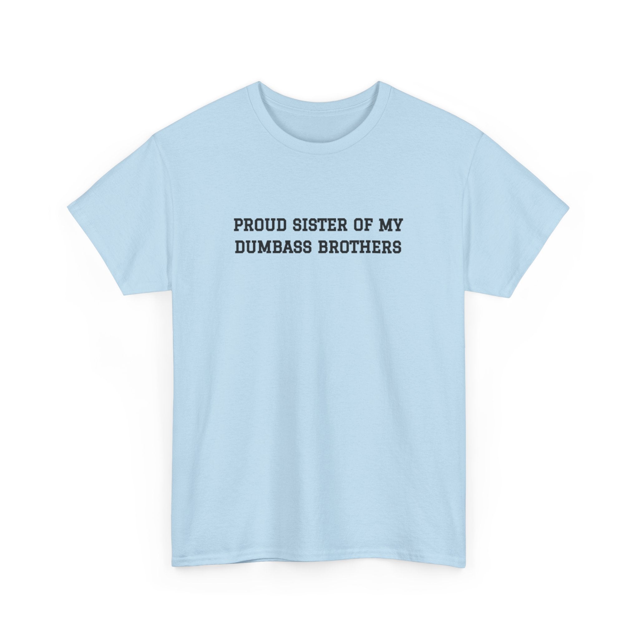 Proud Sister of my Dumbass Brothers T-shirt