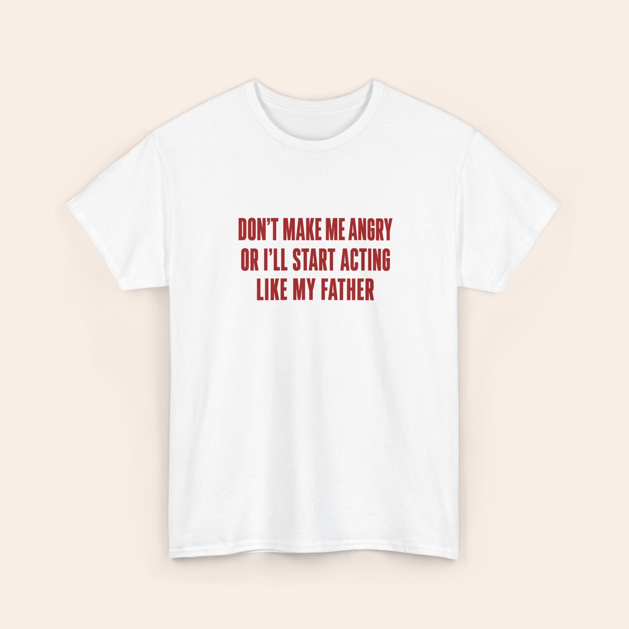 Don't Make Me Angry Or I'll Start Acting like My Father red T-shirt