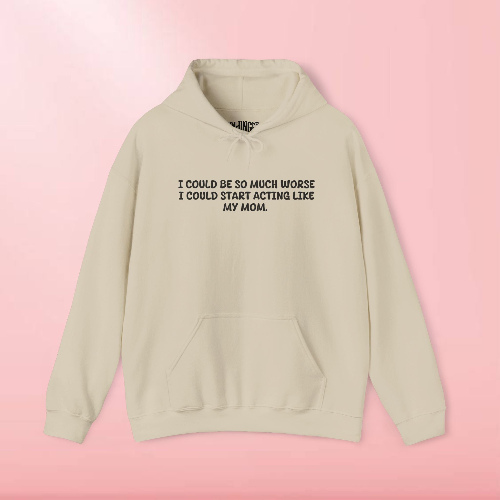 I could be so much worse I could start acting like my mom Hoodie