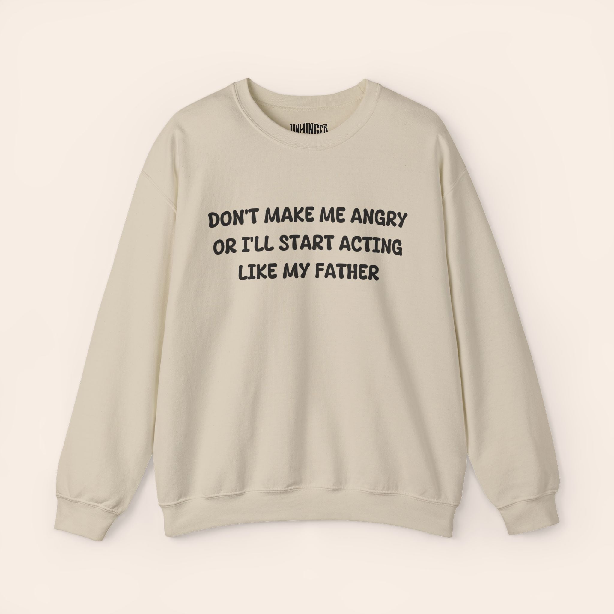 Don't Make Me Angry or I'll start acting like My Father Sweatshirt