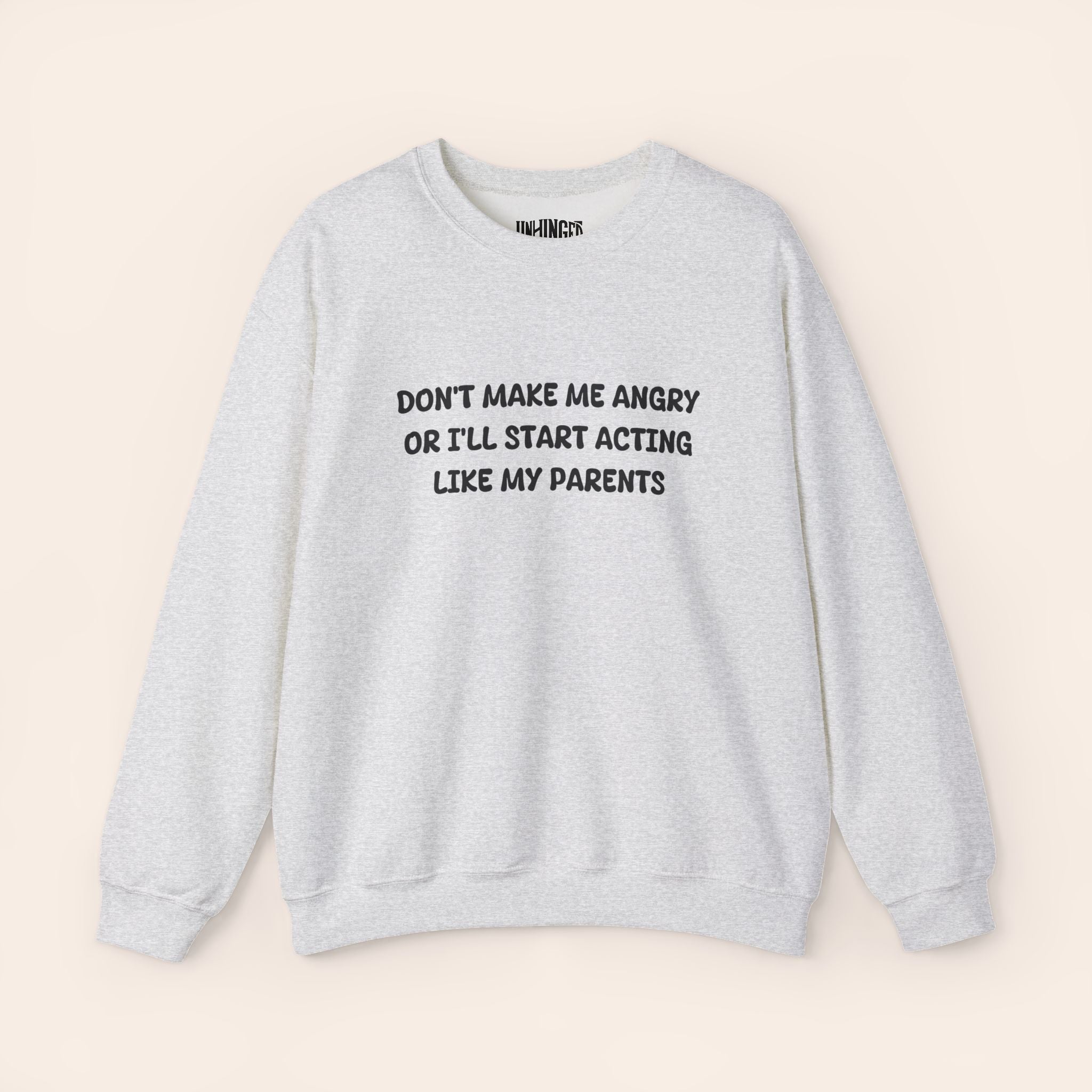 Don't Make Me Angry Or I'll Start Acting like My Parents Sweatshirt
