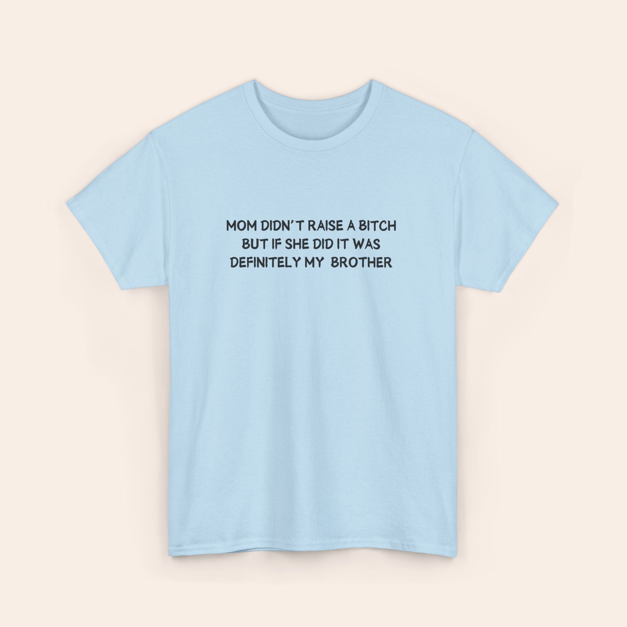 Mom Didn't Raise A Bitch But If She Did It Was Definitey My Brother T-shirt