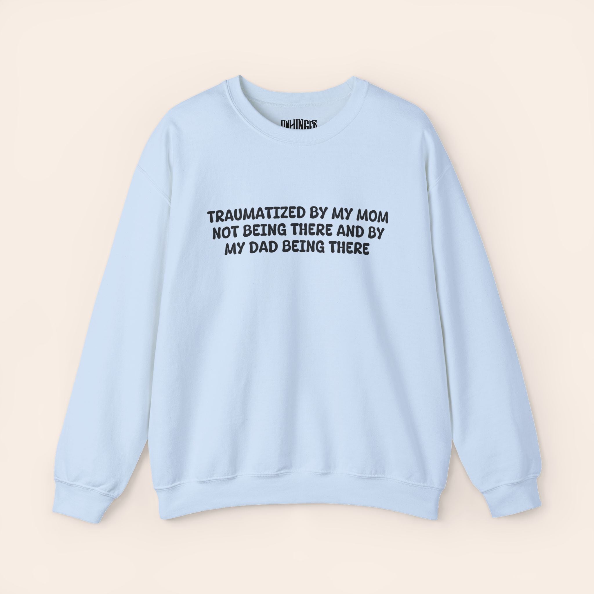 Traumatized by my Mom not being there and by Dad being there Sweatshirt