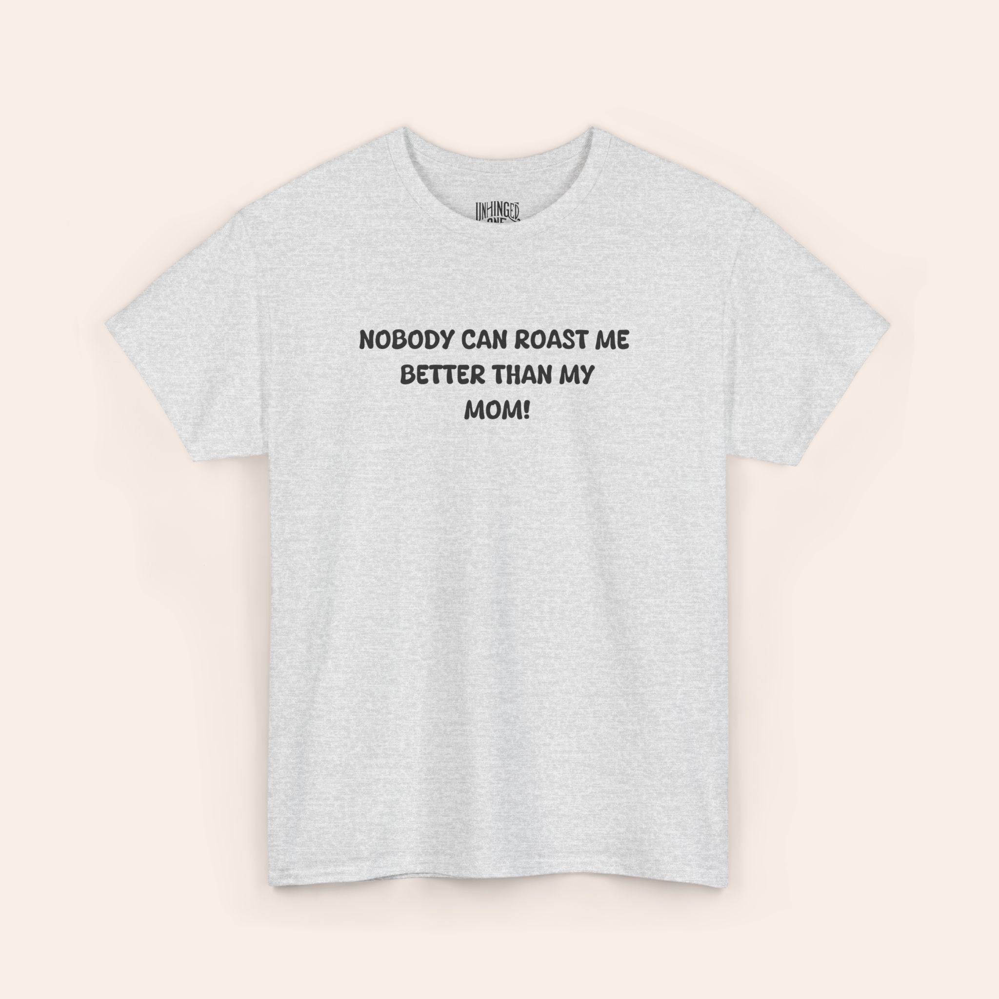 Nobody Can Raost Me Better Than My Mom! T-shirt