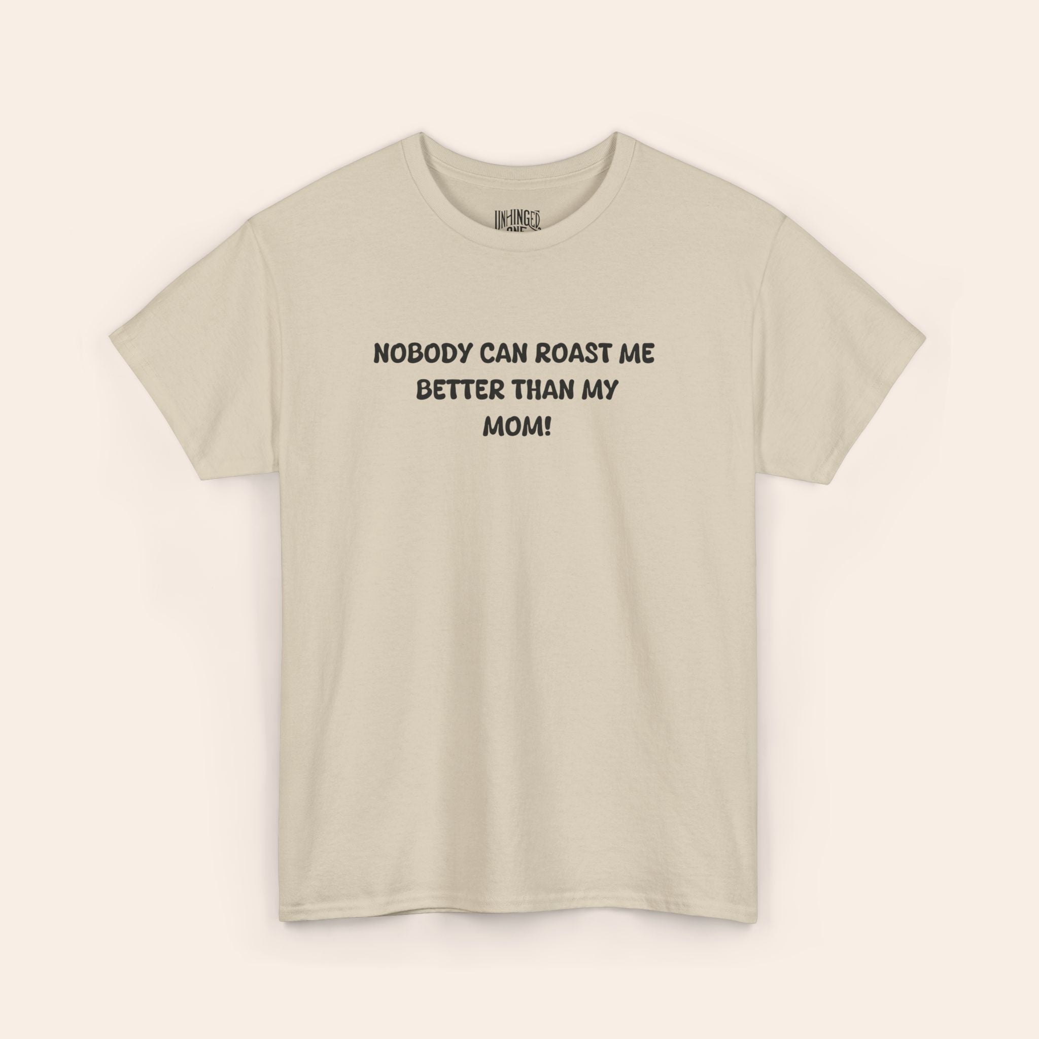 Nobody Can Raost Me Better Than My Mom! T-shirt