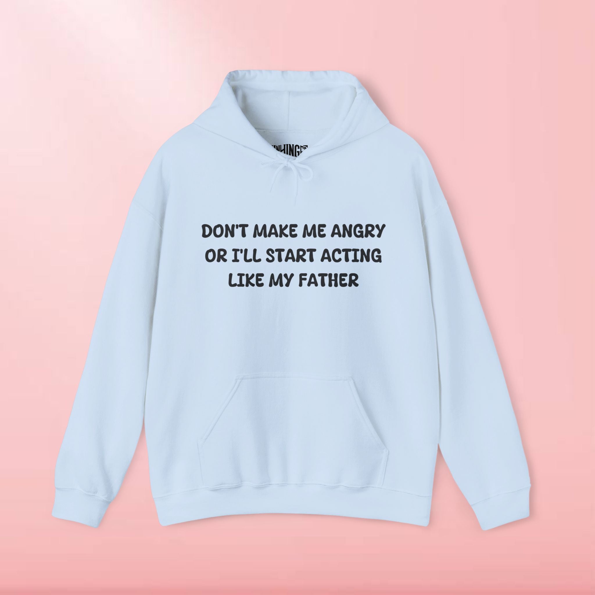 Don't Make Me Angry Or I'll Start Acting Like My Father Hoodie