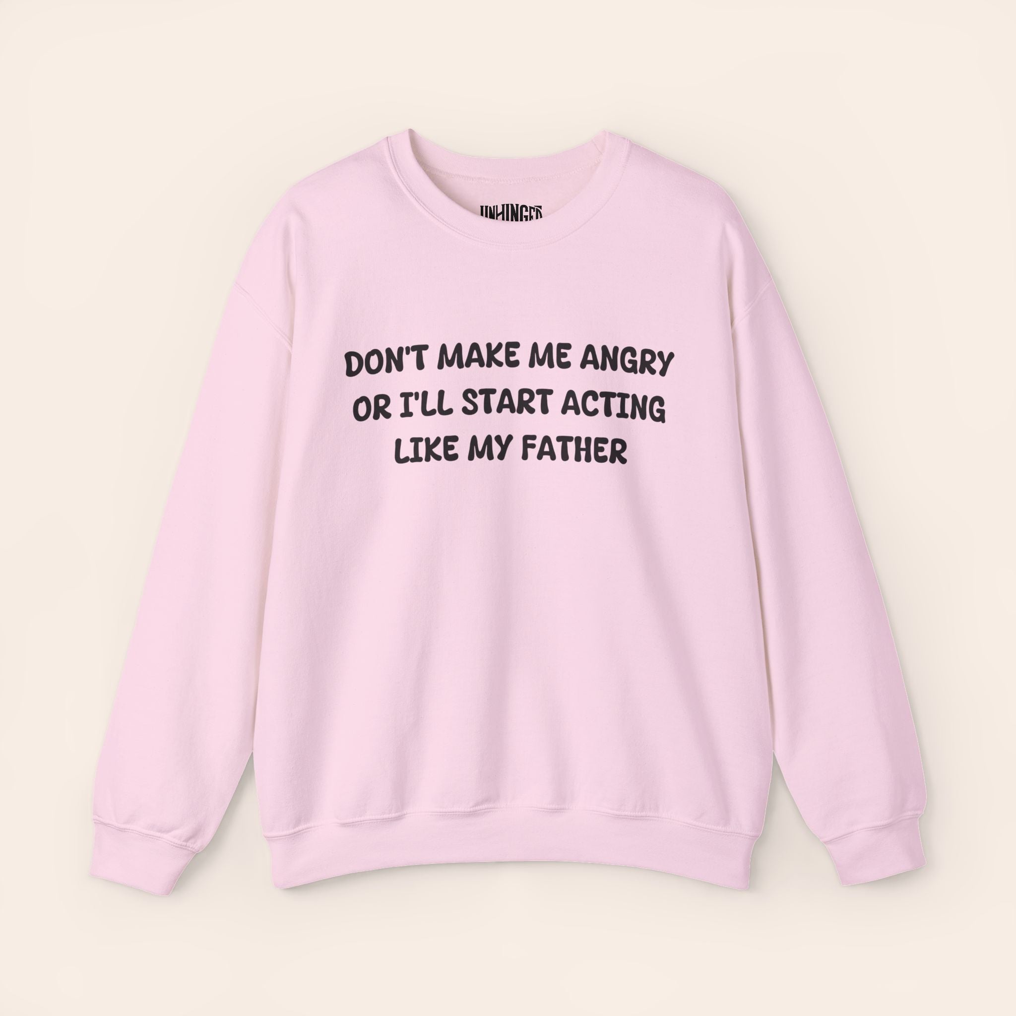 Don't Make Me Angry or I'll start acting like My Father Sweatshirt