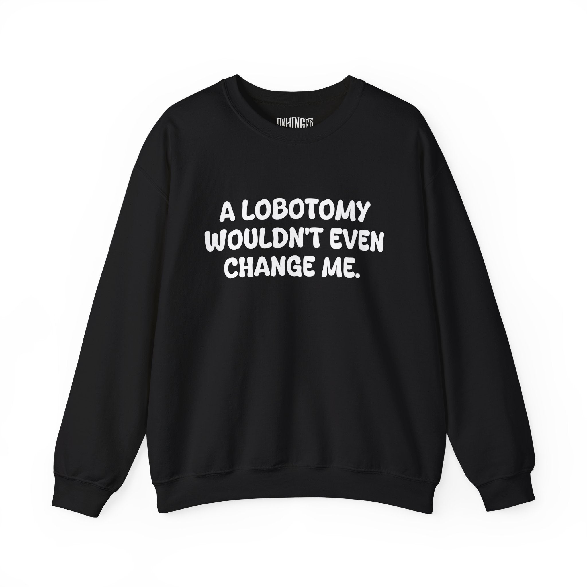 A Lobotomy wouldn't even change me Sweatshirt