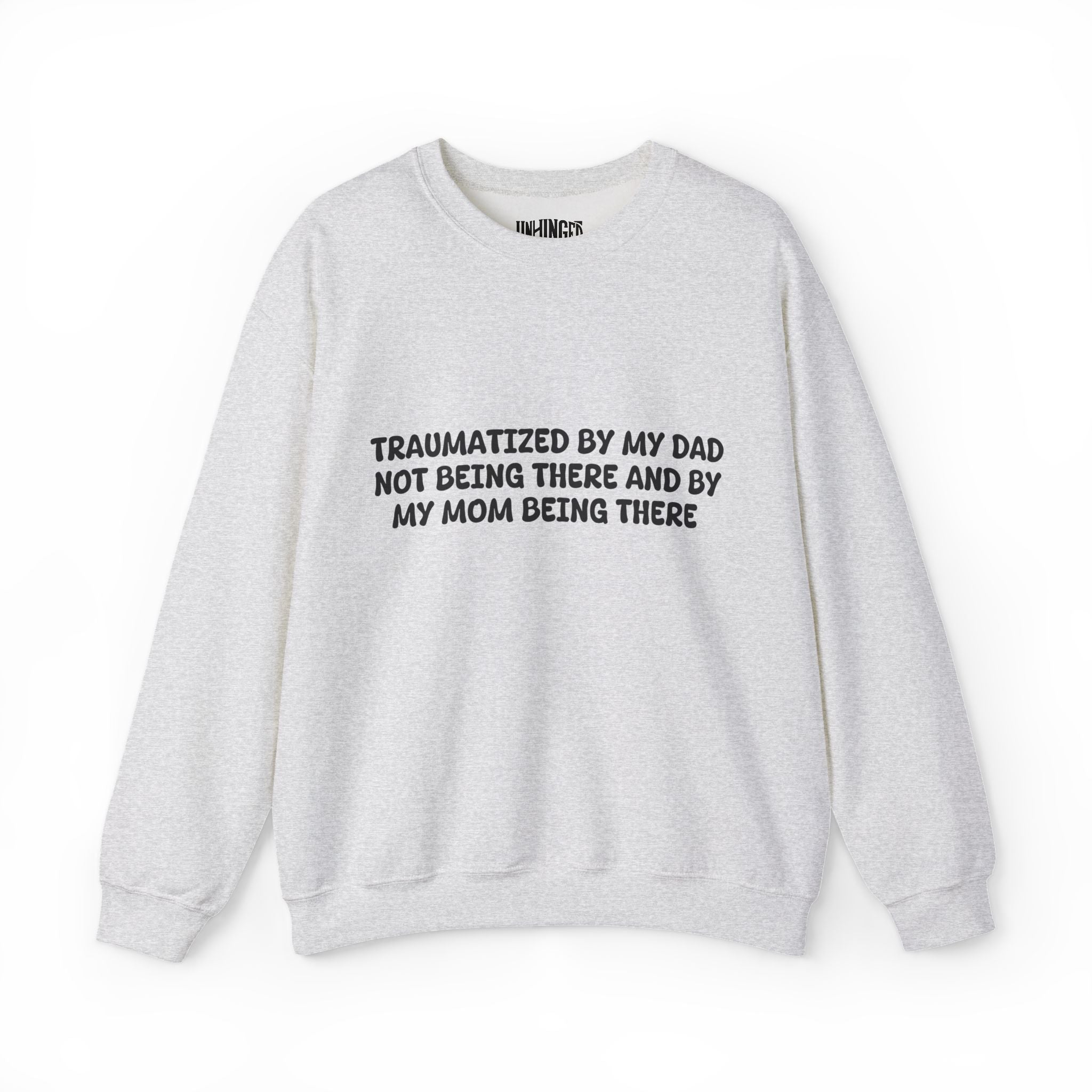 Traumatized by my dad not being there and by mom being there Sweatshirt