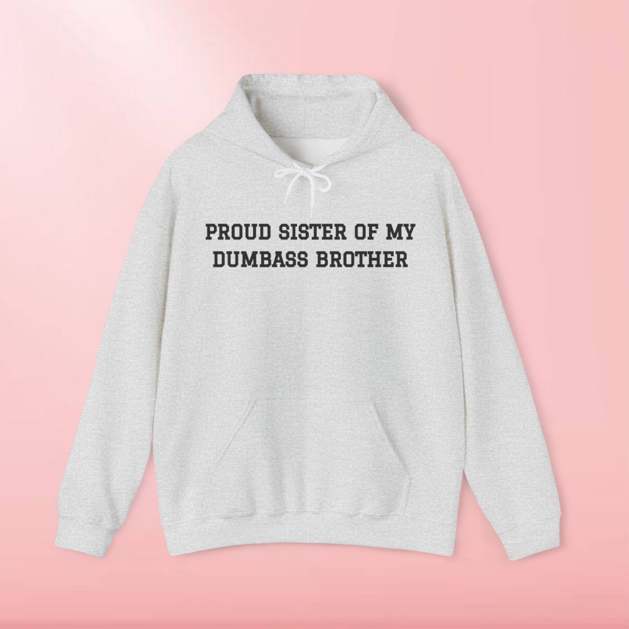 Proud Sister of My Dumbass Brotherâ Hooded Sweatshirt
