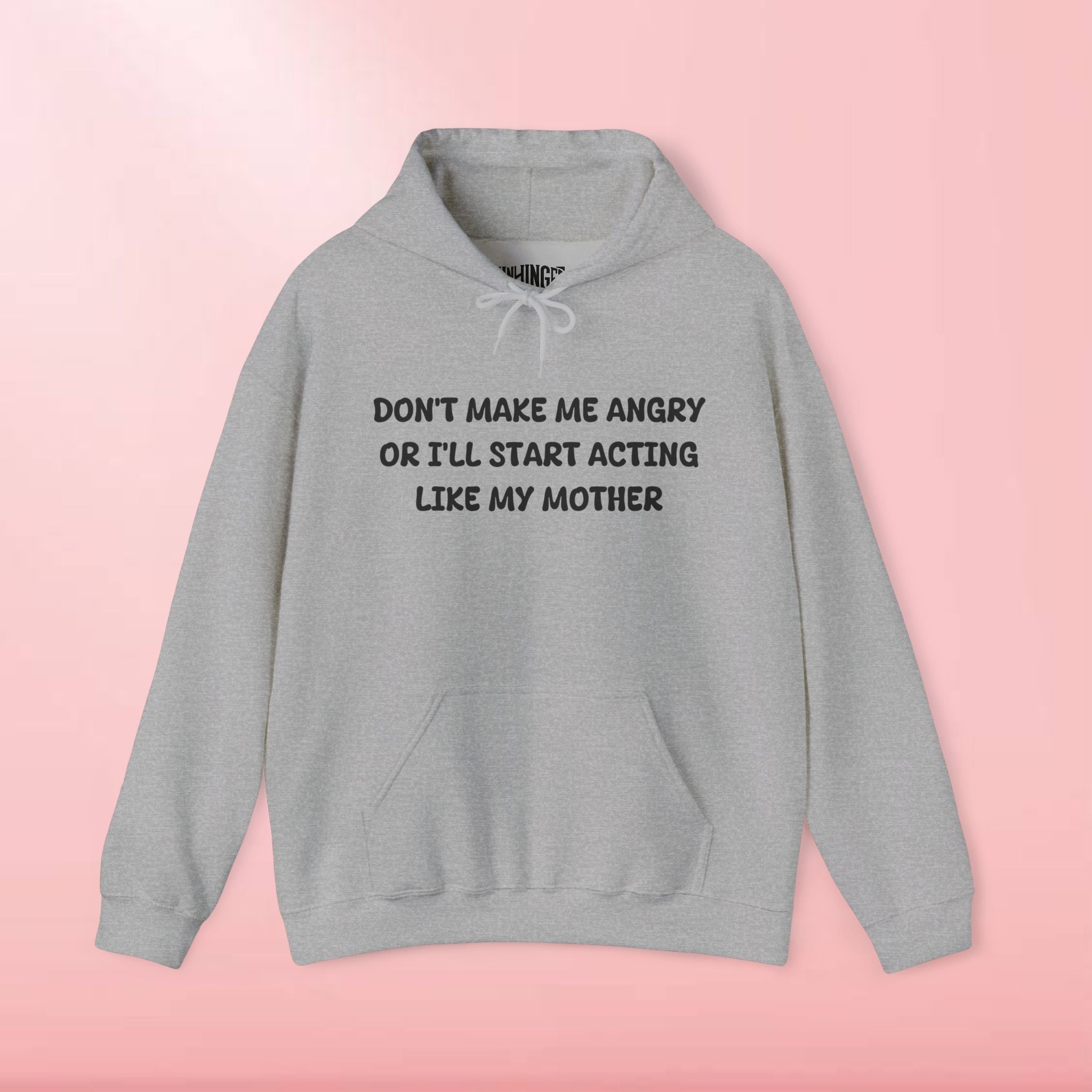 Don't Make Me Angry Or I'll Start Acting Like My Mother Hoodie